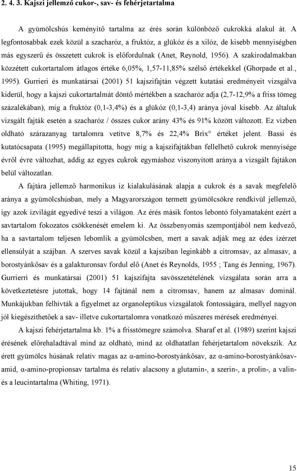 A szakirodalmakban közzétett cukortartalom átlagos értéke 6,5%,,57-,85% szélső értékekkel (Ghorpade et al., 995).