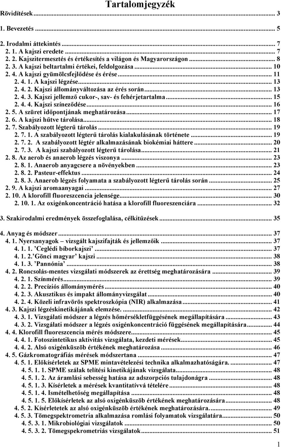 .. 5. 4. 4. Kajszi színeződése... 6. 5. A szüret időpontjának meghatározása... 7. 6. A kajszi hűtve tárolása... 8. 7. Szabályozott légterű tárolás... 9. 7.. A szabályozott légterű tárolás kialakulásának története.