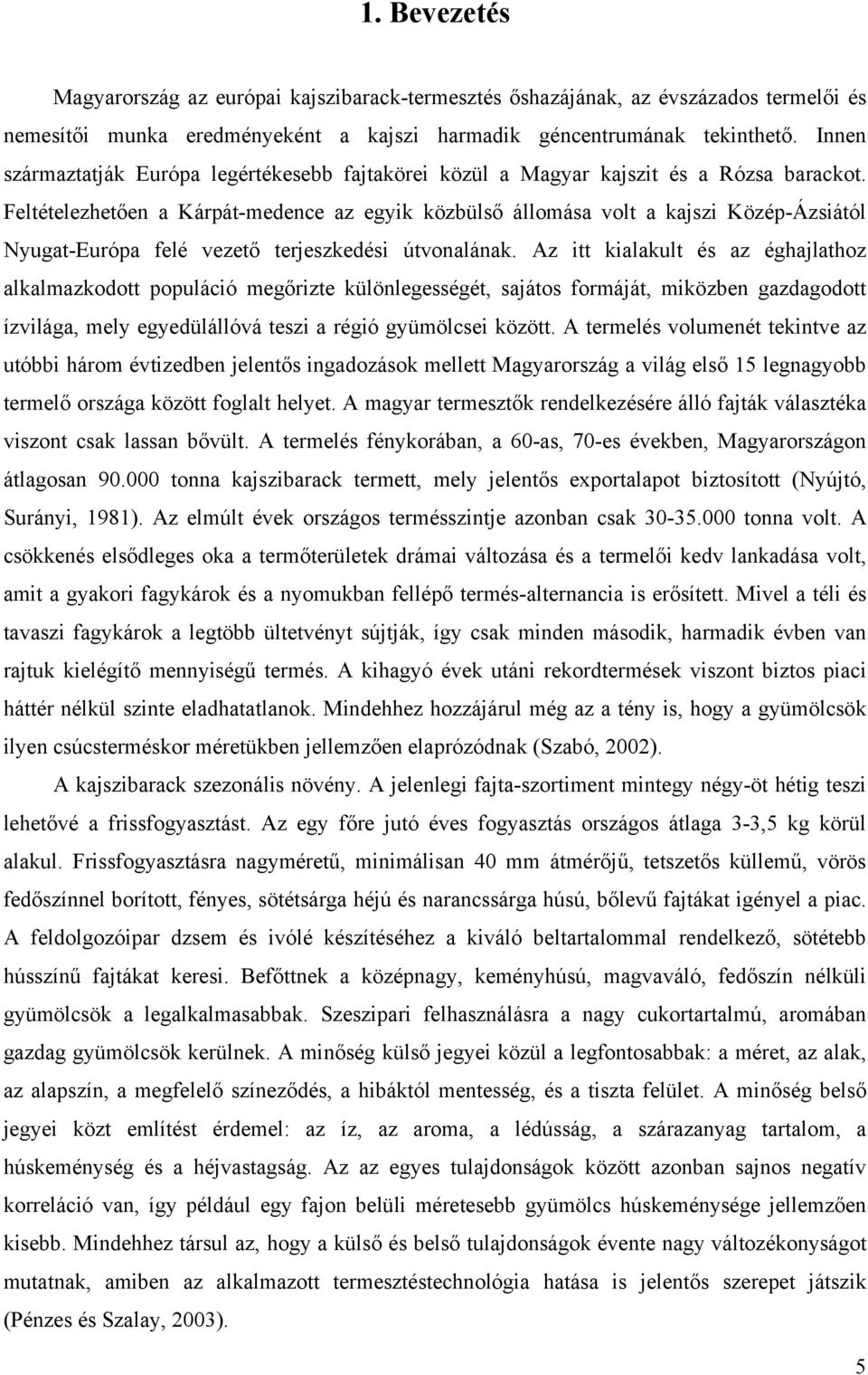 Feltételezhetően a Kárpát-medence az egyik közbülső állomása volt a kajszi Közép-Ázsiától Nyugat-Európa felé vezető terjeszkedési útvonalának.