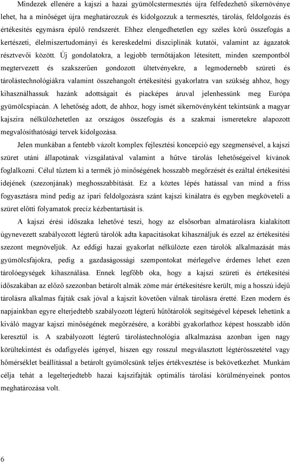 Új gondolatokra, a legjobb termőtájakon létesített, minden szempontból megtervezett és szakszerűen gondozott ültetvényekre, a legmodernebb szüreti és tárolástechnológiákra valamint összehangolt