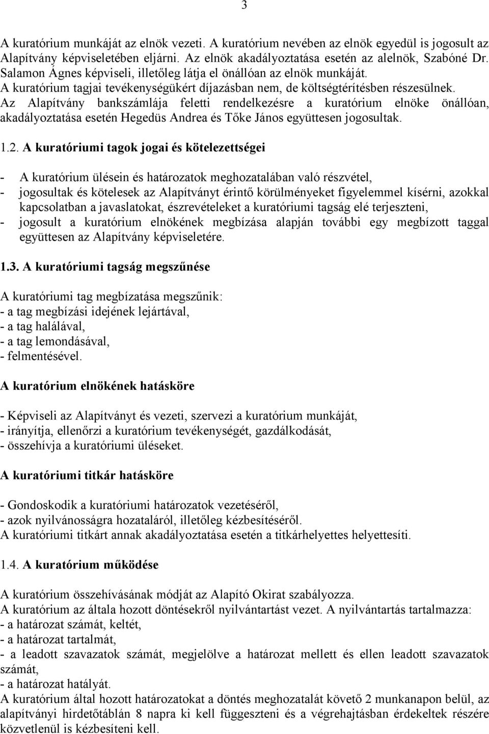 Az Alapítvány bankszámlája feletti rendelkezésre a kuratórium elnöke önállóan, akadályoztatása esetén Hegedüs Andrea és Tőke János együttesen jogosultak. 1.2.