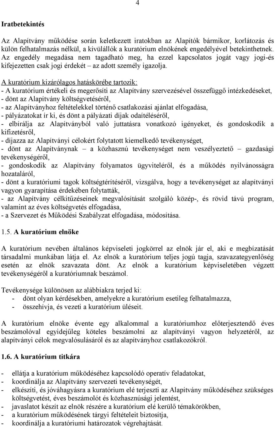 A kuratórium kizárólagos hatáskörébe tartozik: - A kuratórium értékeli és megerősíti az Alapítvány szervezésével összefüggő intézkedéseket, - dönt az Alapítvány költségvetéséről, - az Alapítványhoz