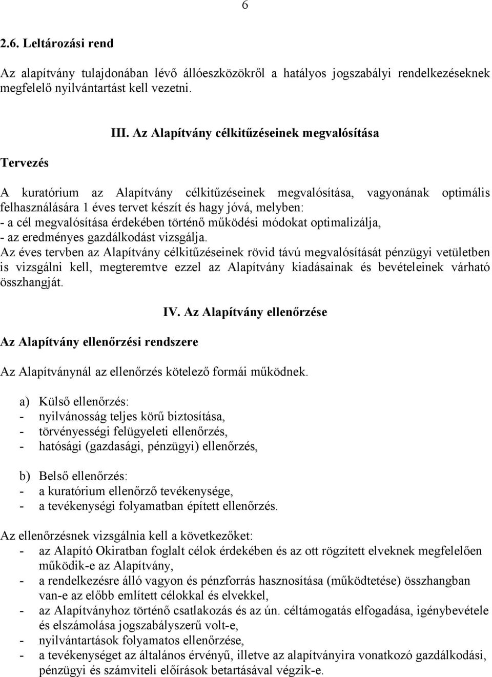 megvalósítása érdekében történő működési módokat optimalizálja, - az eredményes gazdálkodást vizsgálja.