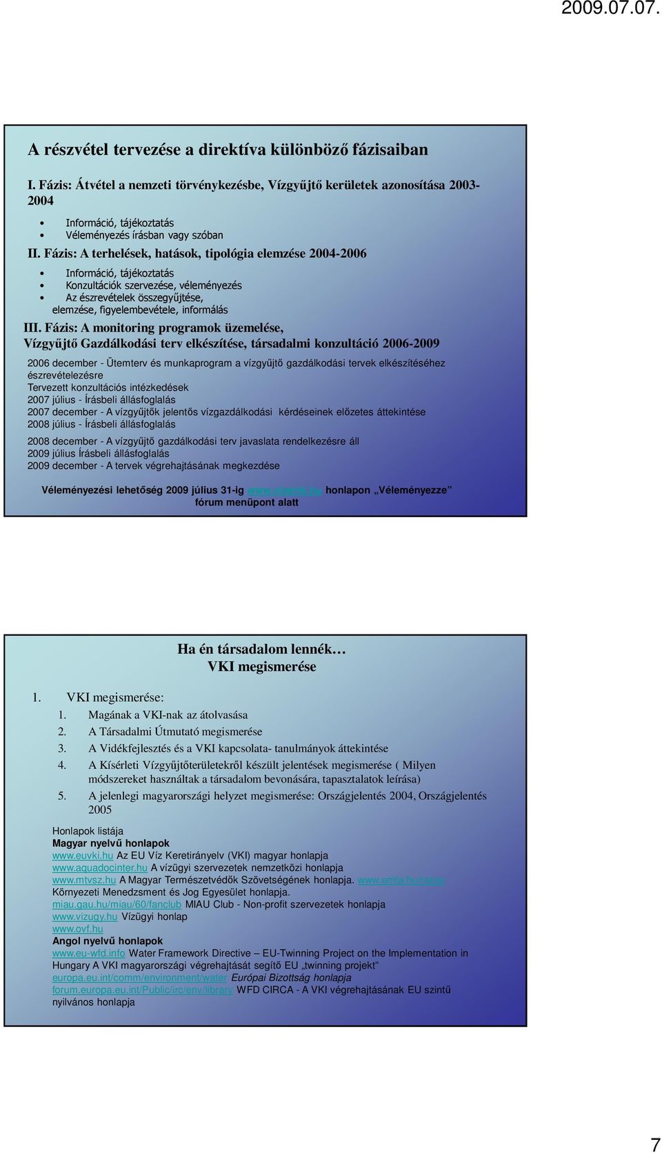 Fázis: A terhelések, hatások, tipológia elemzése 2004-2006 Információ, tájékoztatás Konzultációk szervezése, véleményezés Az észrevételek összegyűjtése, elemzése, figyelembevétele, informálás III.