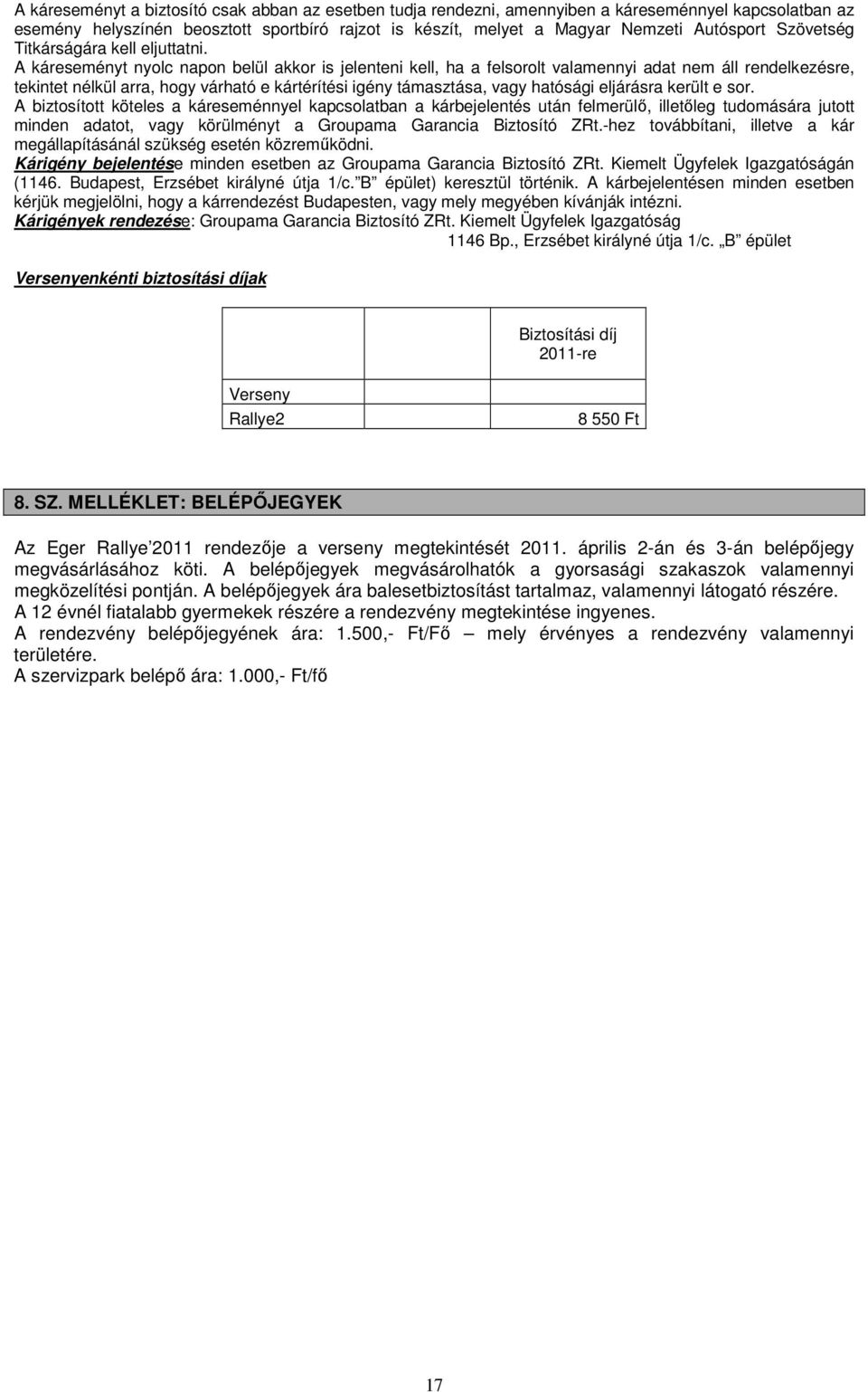 A káreseményt nyolc napon belül akkor is jelenteni kell, ha a felsorolt valamennyi adat nem áll rendelkezésre, tekintet nélkül arra, hogy várható e kártérítési igény támasztása, vagy hatósági