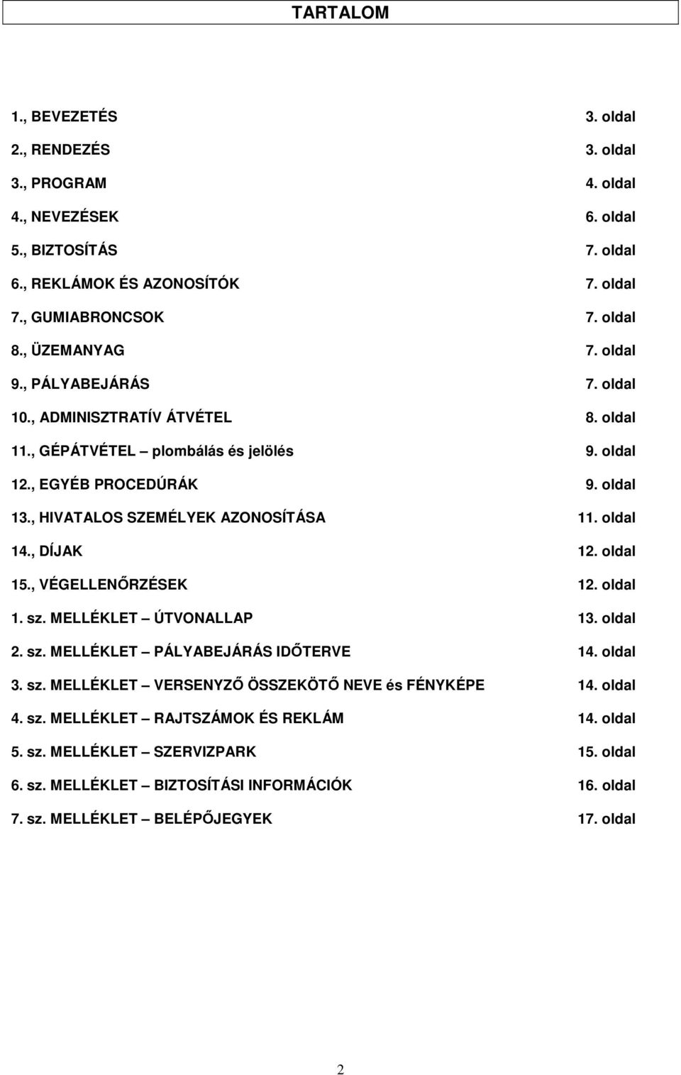 , HIVATALOS SZEMÉLYEK AZONOSÍTÁSA 11. oldal 14., DÍJAK 12. oldal 15., VÉGELLENŐRZÉSEK 12. oldal 1. sz. MELLÉKLET ÚTVONALLAP 13. oldal 2. sz. MELLÉKLET PÁLYABEJÁRÁS IDŐTERVE 14. oldal 3. sz. MELLÉKLET VERSENYZŐ ÖSSZEKÖTŐ NEVE és FÉNYKÉPE 14.