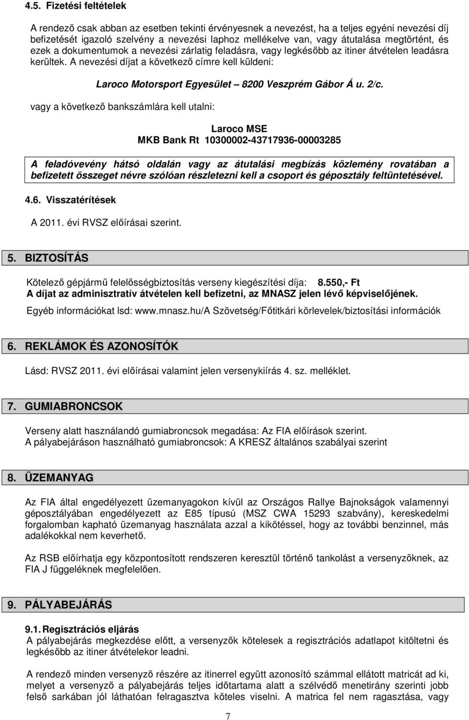 A nevezési díjat a következő címre kell küldeni: Laroco Motorsport Egyesület 8200 Veszprém Gábor Á u. 2/c.