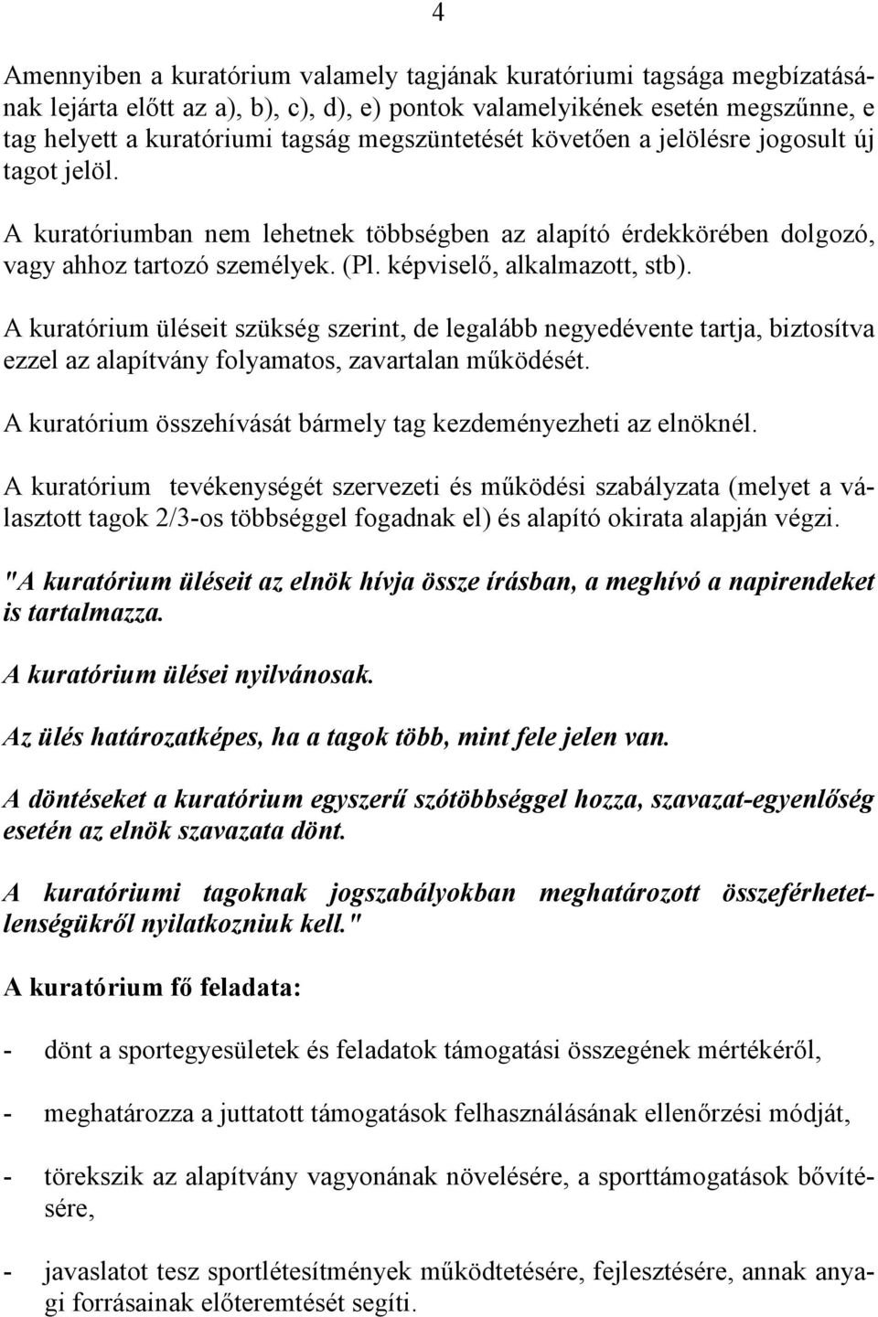 A kuratórium üléseit szükség szerint, de legalább negyedévente tartja, biztosítva ezzel az alapítvány folyamatos, zavartalan működését.