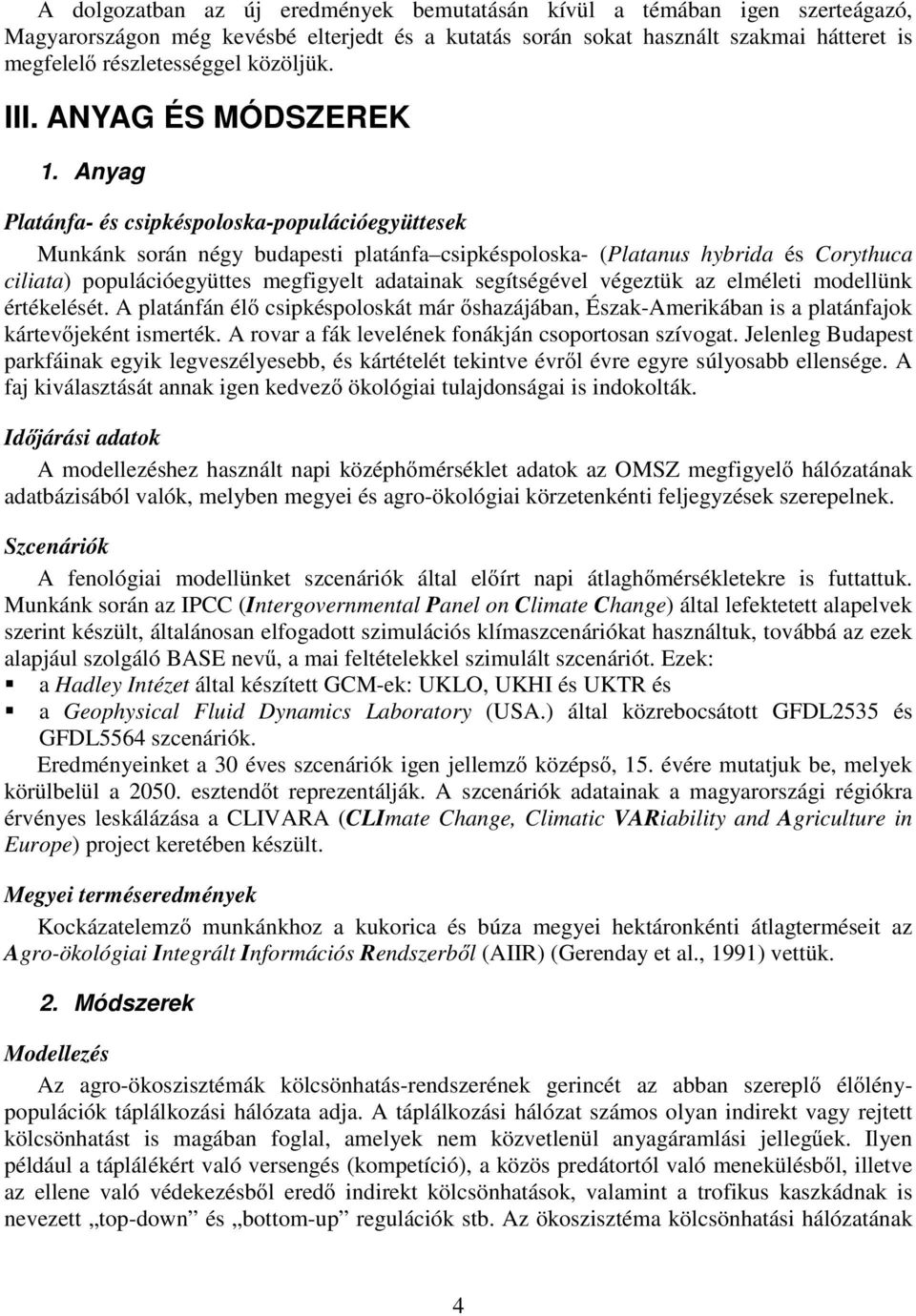 Anyag Plaánfa- és cspkéspoloska-populácóegyüesek Munkánk során négy budapes plaánfa cspkéspoloska- (Plaanus hybrda és Coryhuca claa) populácóegyües megfgyel adaanak segíségével végezük az elméle