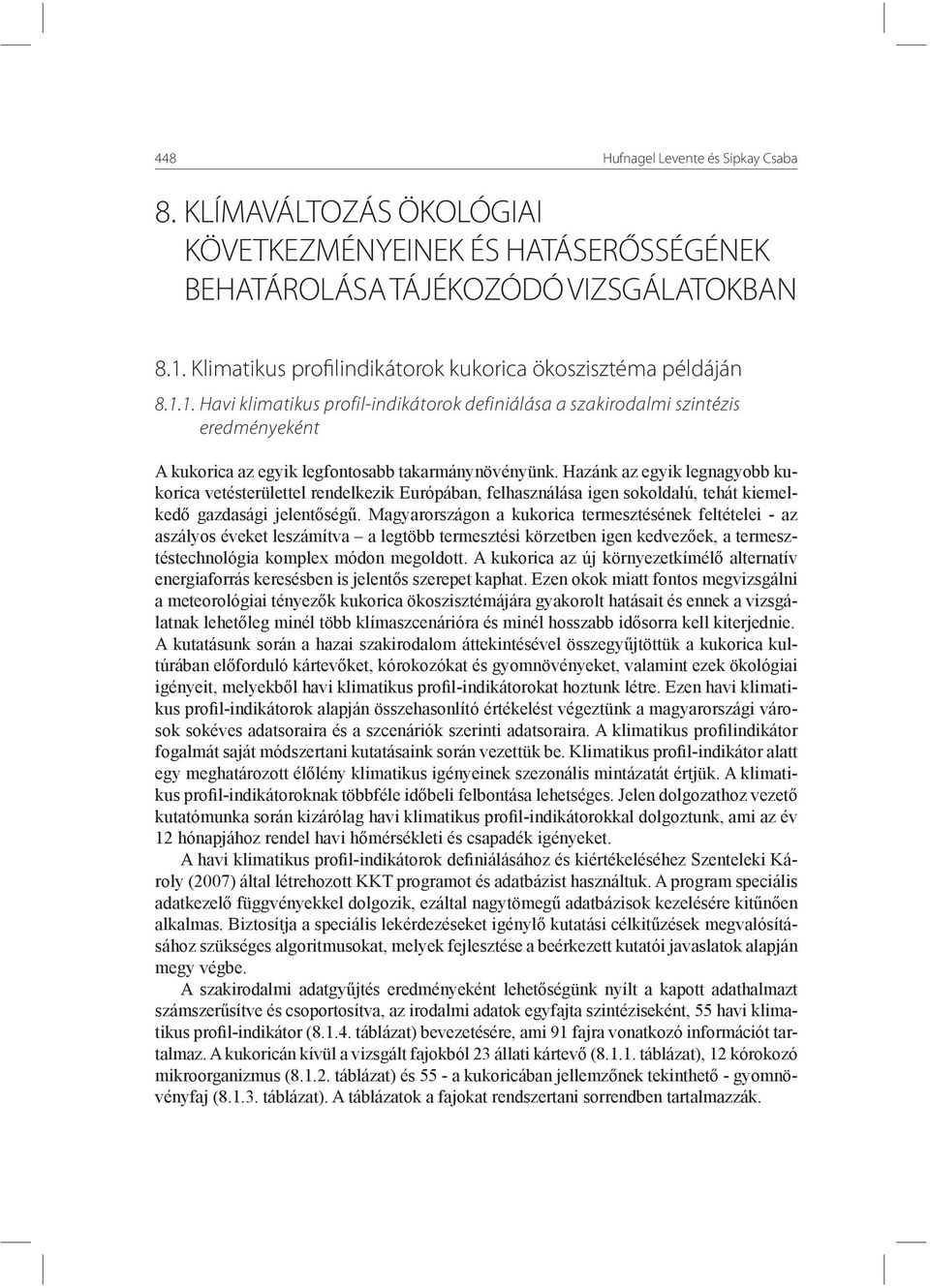 1. Havi klimatikus profil-indikátorok definiálása a szakirodalmi szintézis eredményeként A kukorica az egyik legfontosabb takarmánynövényünk.