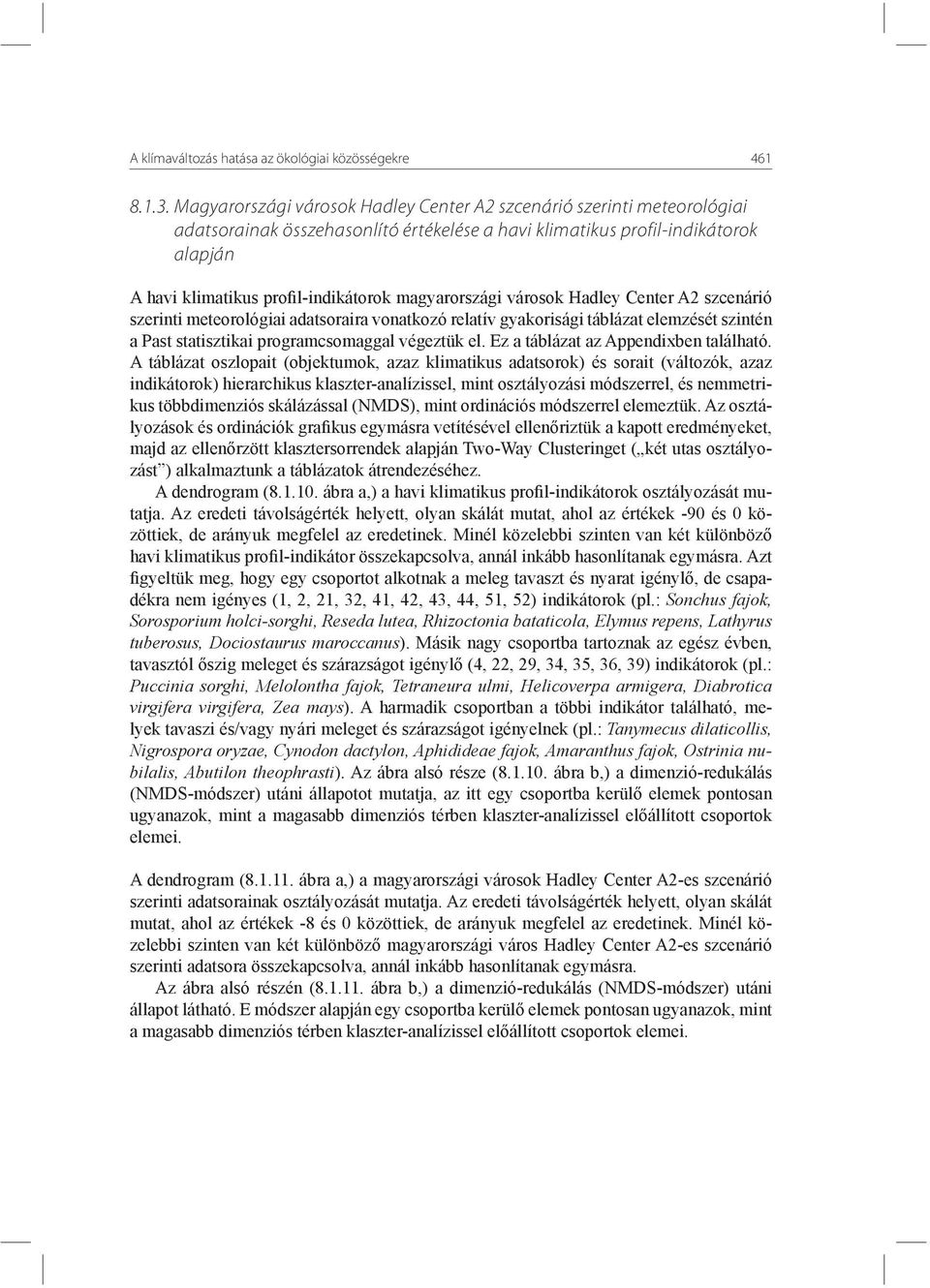 magyarországi városok Hadley Center A2 szcenárió szerinti meteorológiai adatsoraira vonatkozó relatív gyakorisági táblázat elemzését szintén a Past statisztikai programcsomaggal végeztük el.