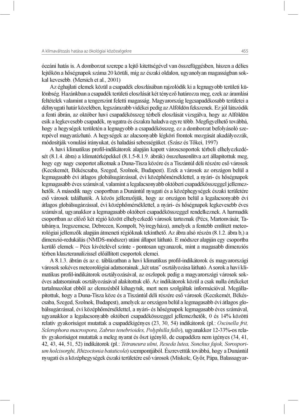 , 2001) Az éghajlati elemek közül a csapadék eloszlásában rajzolódik ki a legnagyobb területi különbség.