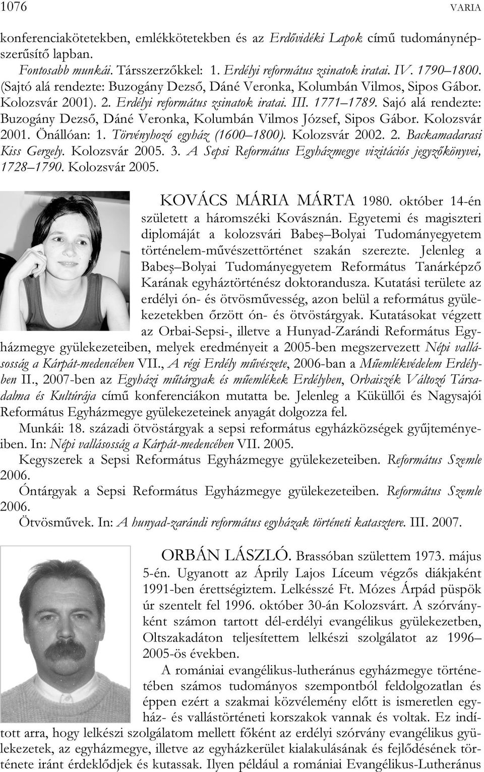 Sajó alá rendezte: Buzogány Dezső, Dáné Veronka, Kolumbán Vilmos József, Sipos Gábor. Kolozsvár 2001. Önállóan: 1. Törvényhozó egyház (1600 1800). Kolozsvár 2002. 2. Backamadarasi Kiss Gergely.