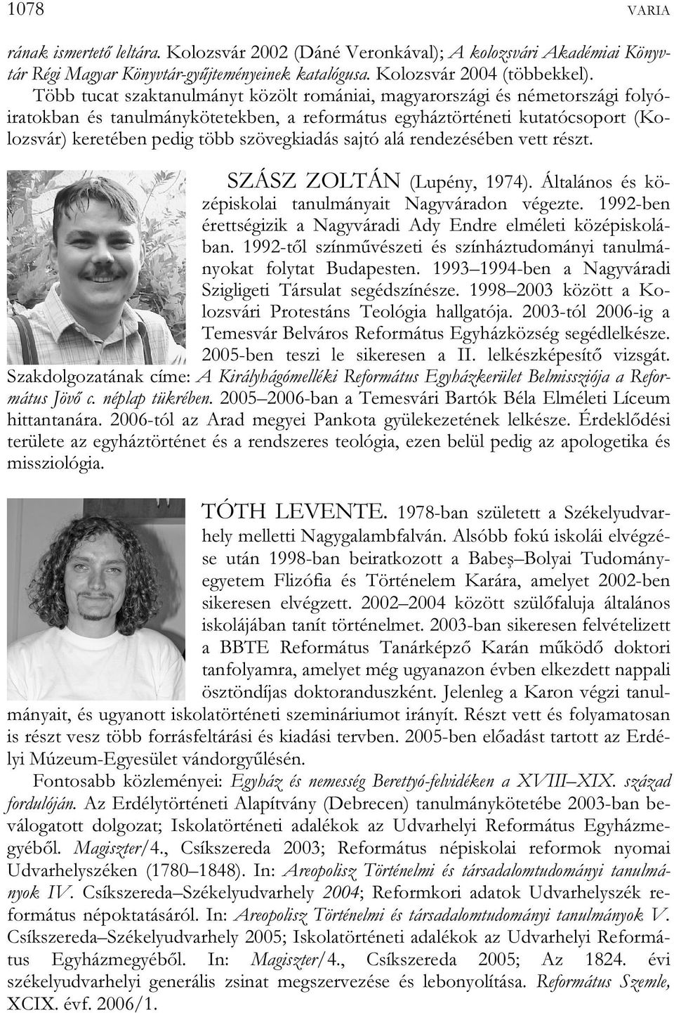 szövegkiadás sajtó alá rendezésében vett részt. SZÁSZ ZOLTÁN (Lupény, 1974). Általános és középiskolai tanulmányait Nagyváradon végezte.