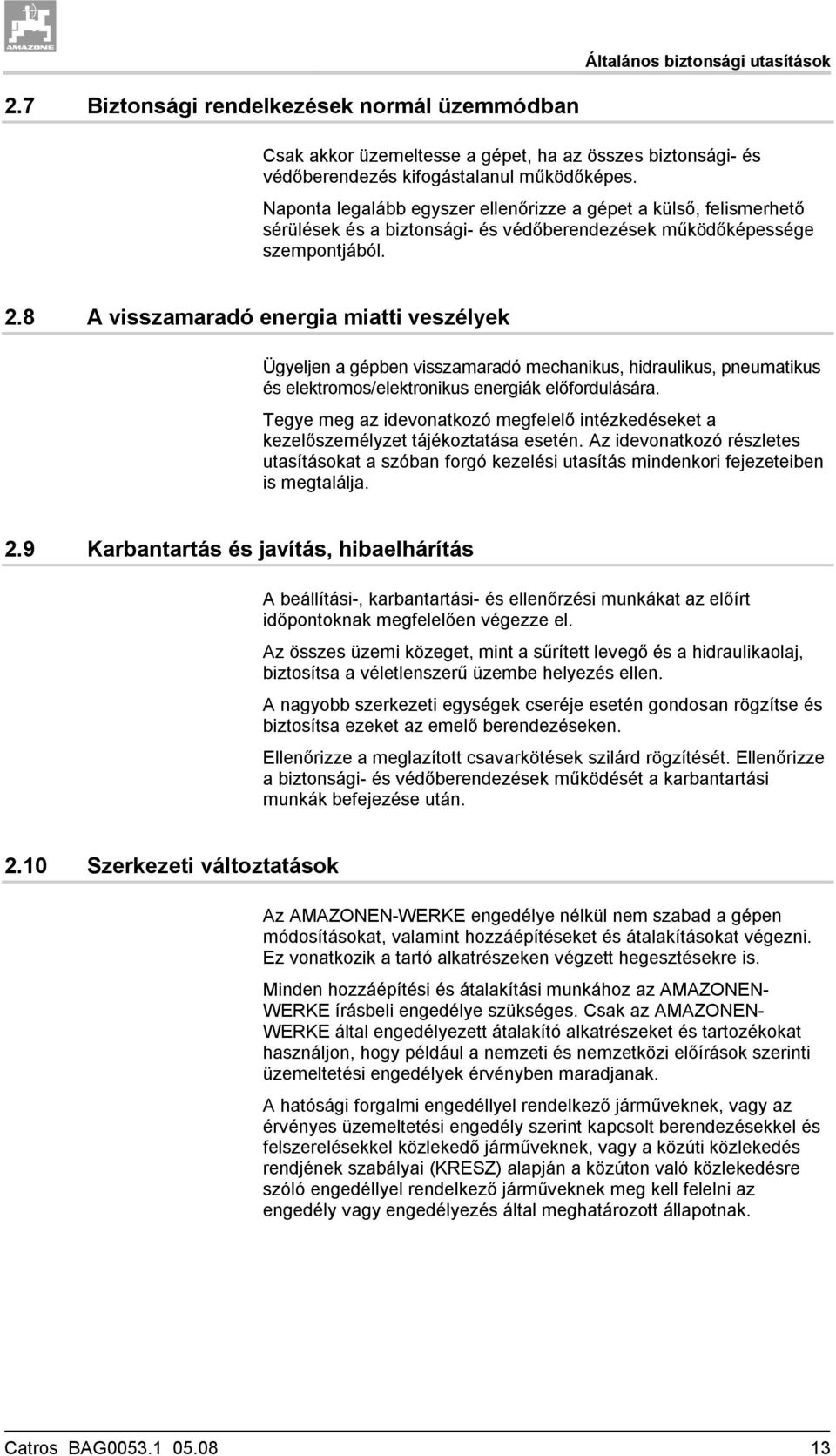 8 A visszamaradó energia miatti veszélyek Ügyeljen a gépben visszamaradó mechanikus, hidraulikus, pneumatikus és elektromos/elektronikus energiák előfordulására.