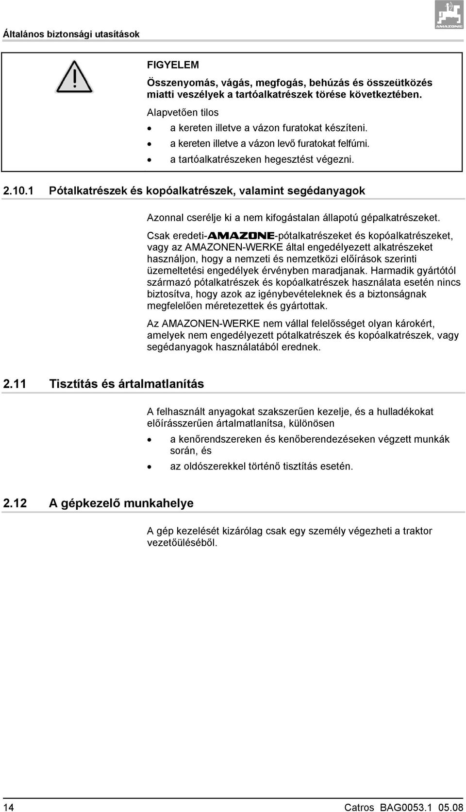 1 Pótalkatrészek és kopóalkatrészek, valamint segédanyagok Azonnal cserélje ki a nem kifogástalan állapotú gépalkatrészeket.