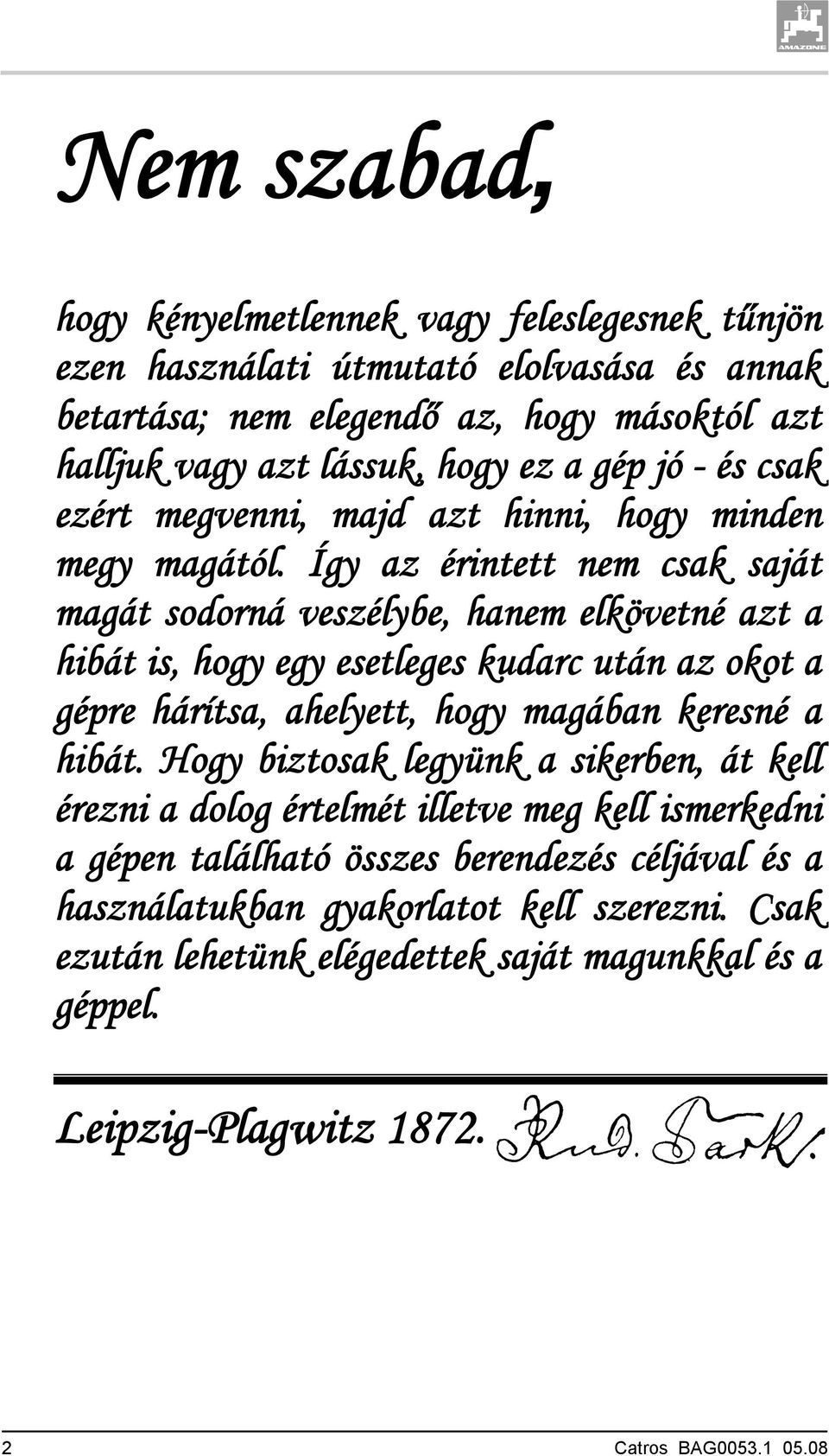 Így az érintett nem csak saját magát sodorná veszélybe, hanem elkövetné azt a hibát is, hogy egy esetleges kudarc után az okot a gépre hárítsa, ahelyett, hogy magában keresné a hibát.