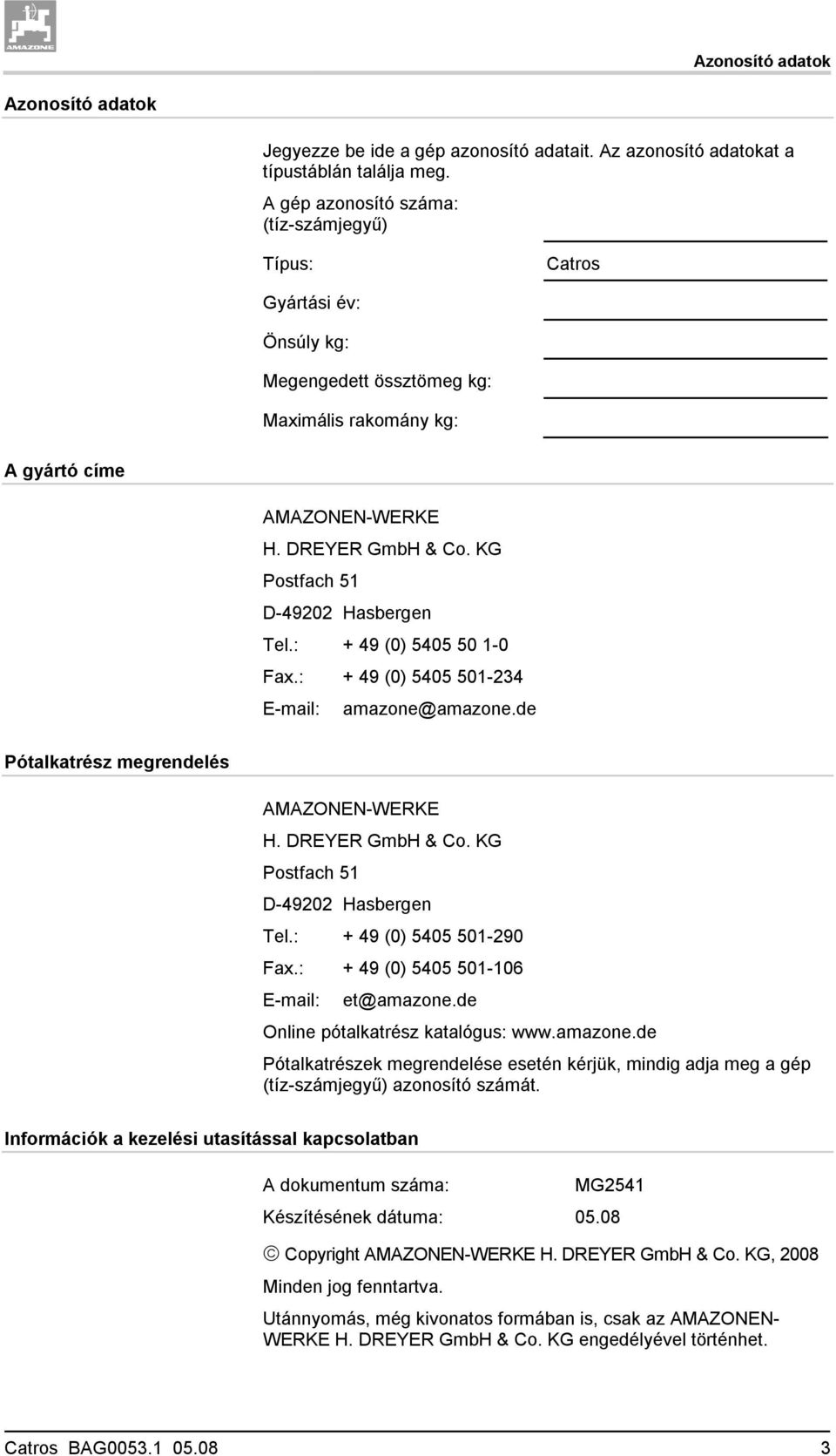 KG Postfach 51 D-49202 Hasbergen Tel.: + 49 (0) 5405 50 1-0 Fax.: + 49 (0) 5405 501-234 E-mail: amazone@amazone.de Pótalkatrész megrendelés AMAZONEN-WERKE H. DREYER GmbH & Co.