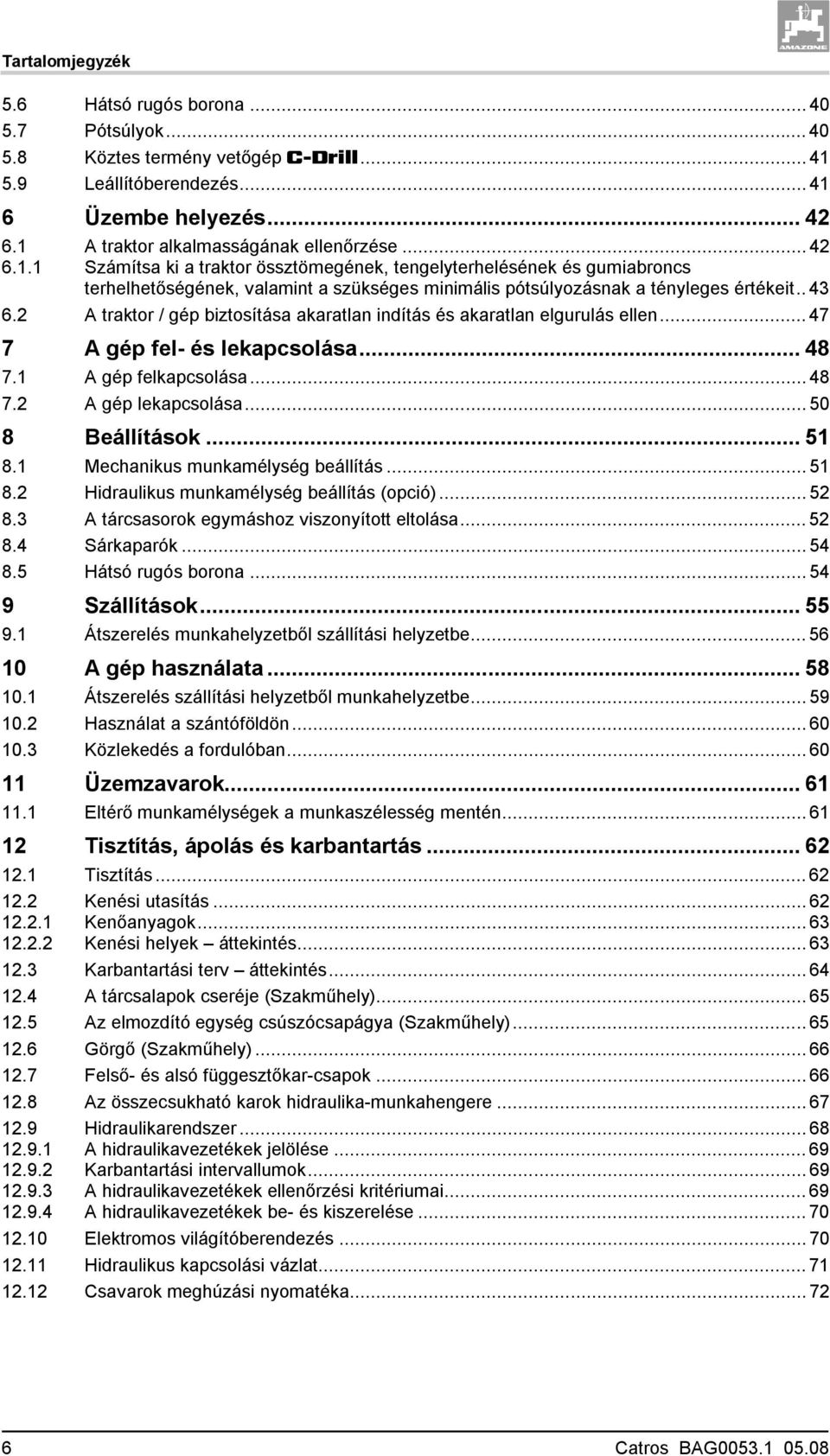 . 43 6.2 A traktor / gép biztosítása akaratlan indítás és akaratlan elgurulás ellen... 47 7 A gép fel- és lekapcsolása... 48 7.1 A gép felkapcsolása... 48 7.2 A gép lekapcsolása... 50 8 Beállítások.