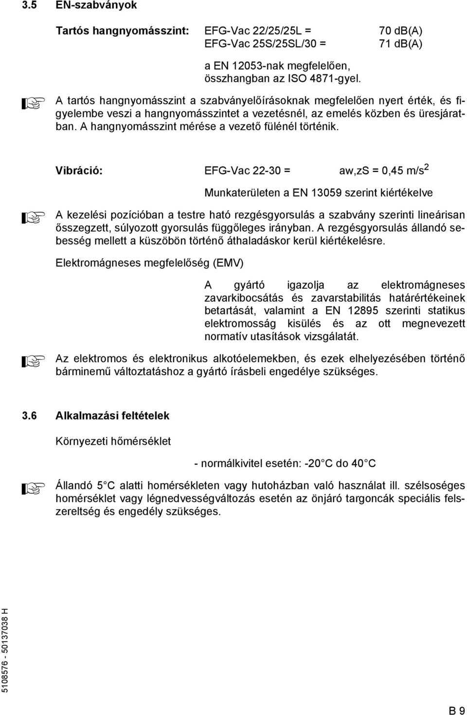 A hangnyomásszint mérése a vezető ülénél történik.