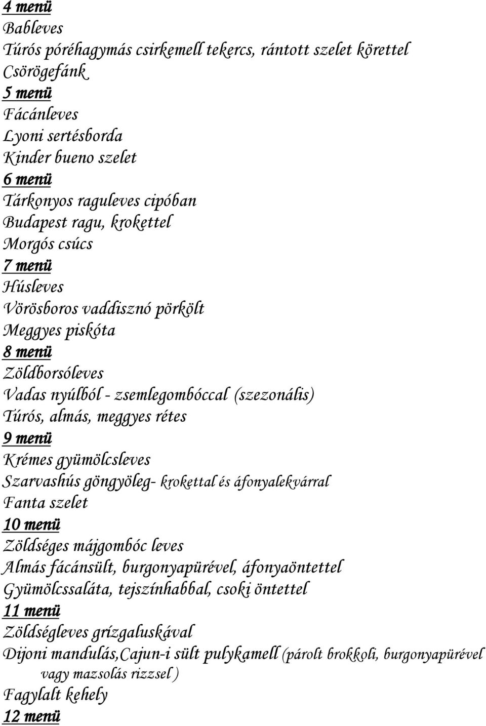 menü Krémes gyümölcsleves Szarvashús göngyöleg- krokettal és áfonyalekvárral Fanta szelet 10 menü Zöldséges májgombóc leves Almás fácánsült, burgonyapürével, áfonyaöntettel