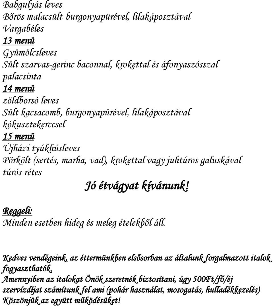 Jó étvágyat kívánunk! Reggeli: Minden esetben hideg és meleg ételekből áll. Kedves vendégeink, az éttermünkben elsősorban az általunk forgalmazott italok fogyaszthatók.