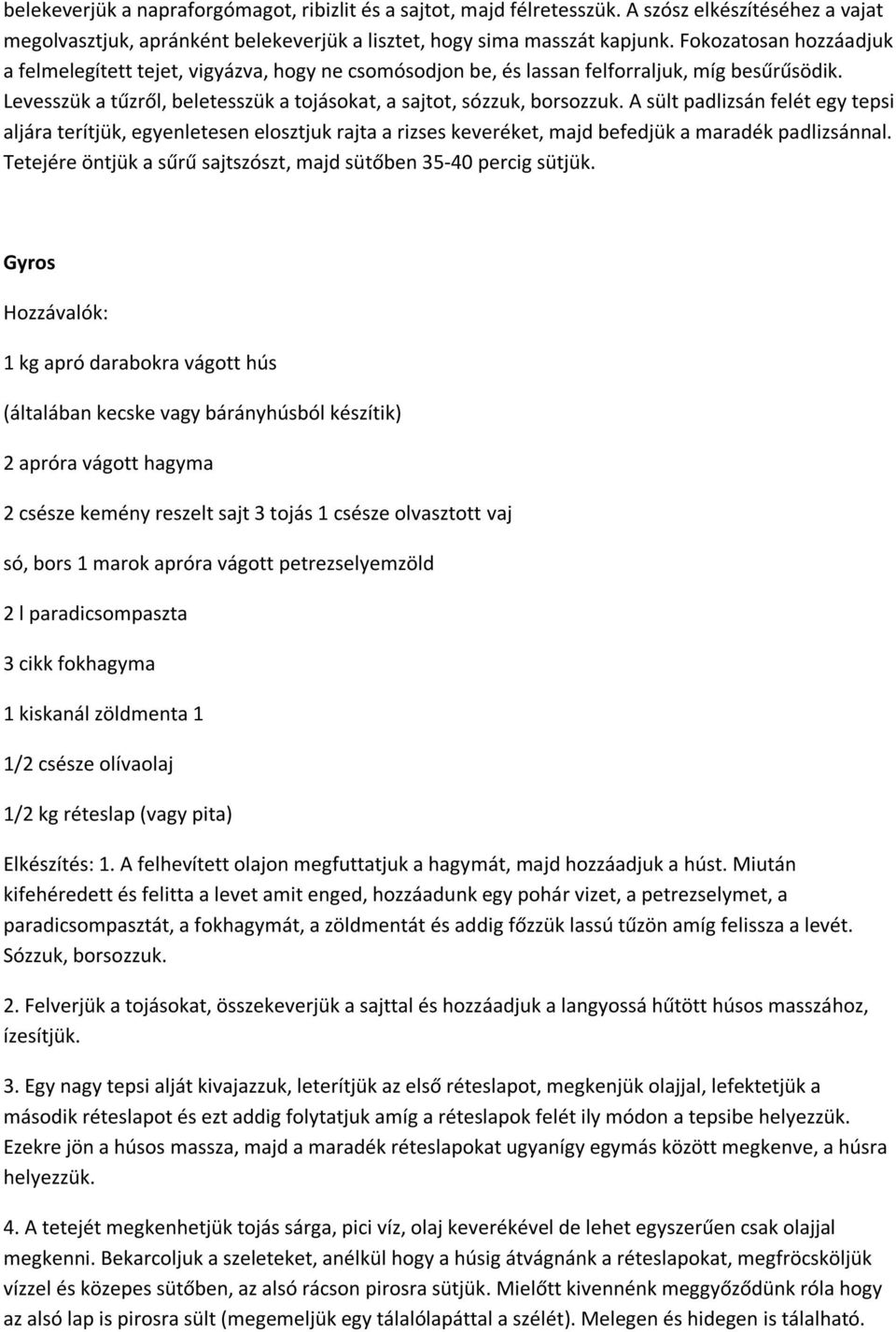 A sült padlizsán felét egy tepsi aljára terítjük, egyenletesen elosztjuk rajta a rizses keveréket, majd befedjük a maradék padlizsánnal.