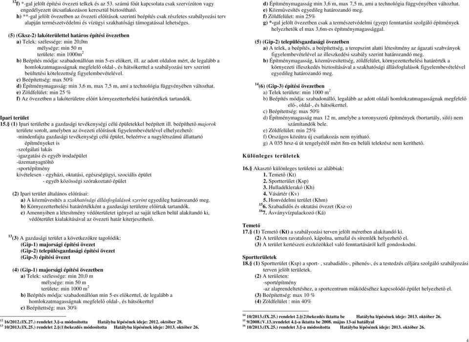 (5) (Gksz-2) lakóterülettel határos építési övezetben a) Telek: szélessége: min 20,0m mélysége: min 50 m területe: min 1000m 2 b) Beépítés módja: szabadonállóan min 5-es elıkert, ill.