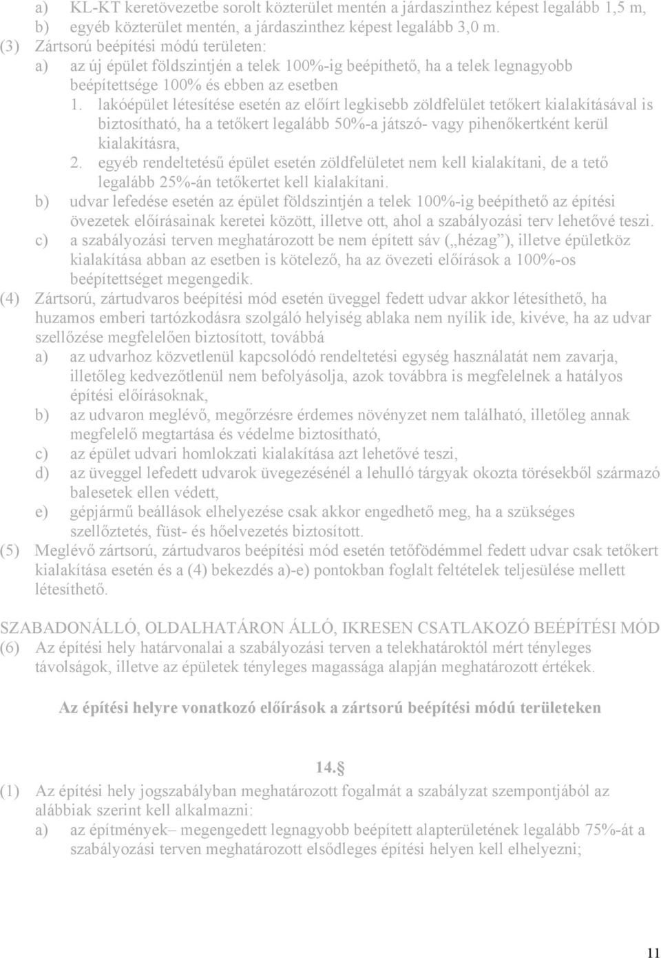 lakóépület létesítése esetén az előírt legkisebb zöldfelület tetőkert kialakításával is biztosítható, ha a tetőkert legalább 50%-a játszó- vagy pihenőkertként kerül kialakításra, 2.