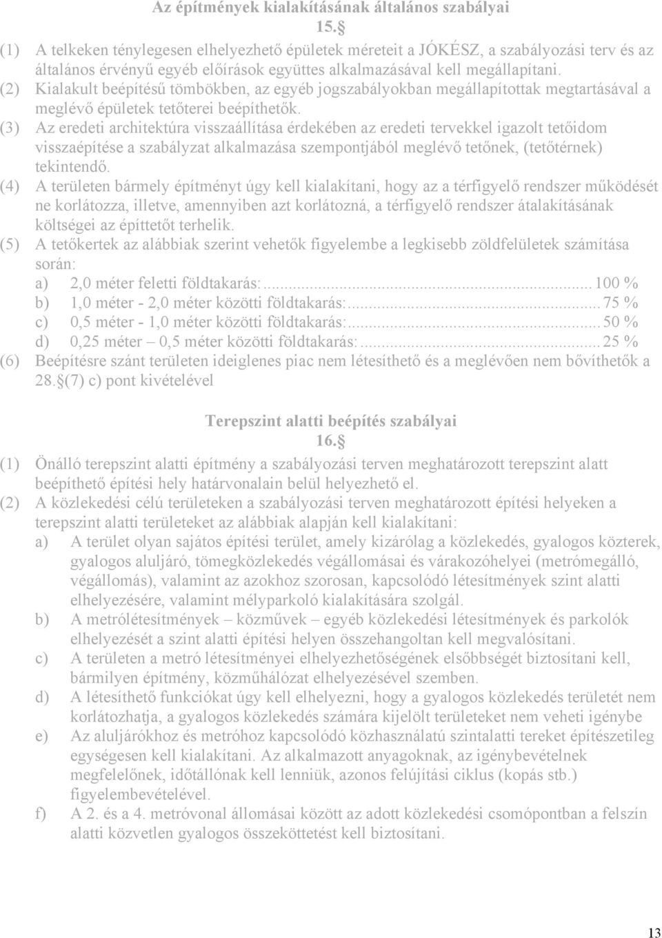 (2) Kialakult beépítésű tömbökben, az egyéb jogszabályokban megállapítottak megtartásával a meglévő épületek tetőterei beépíthetők.