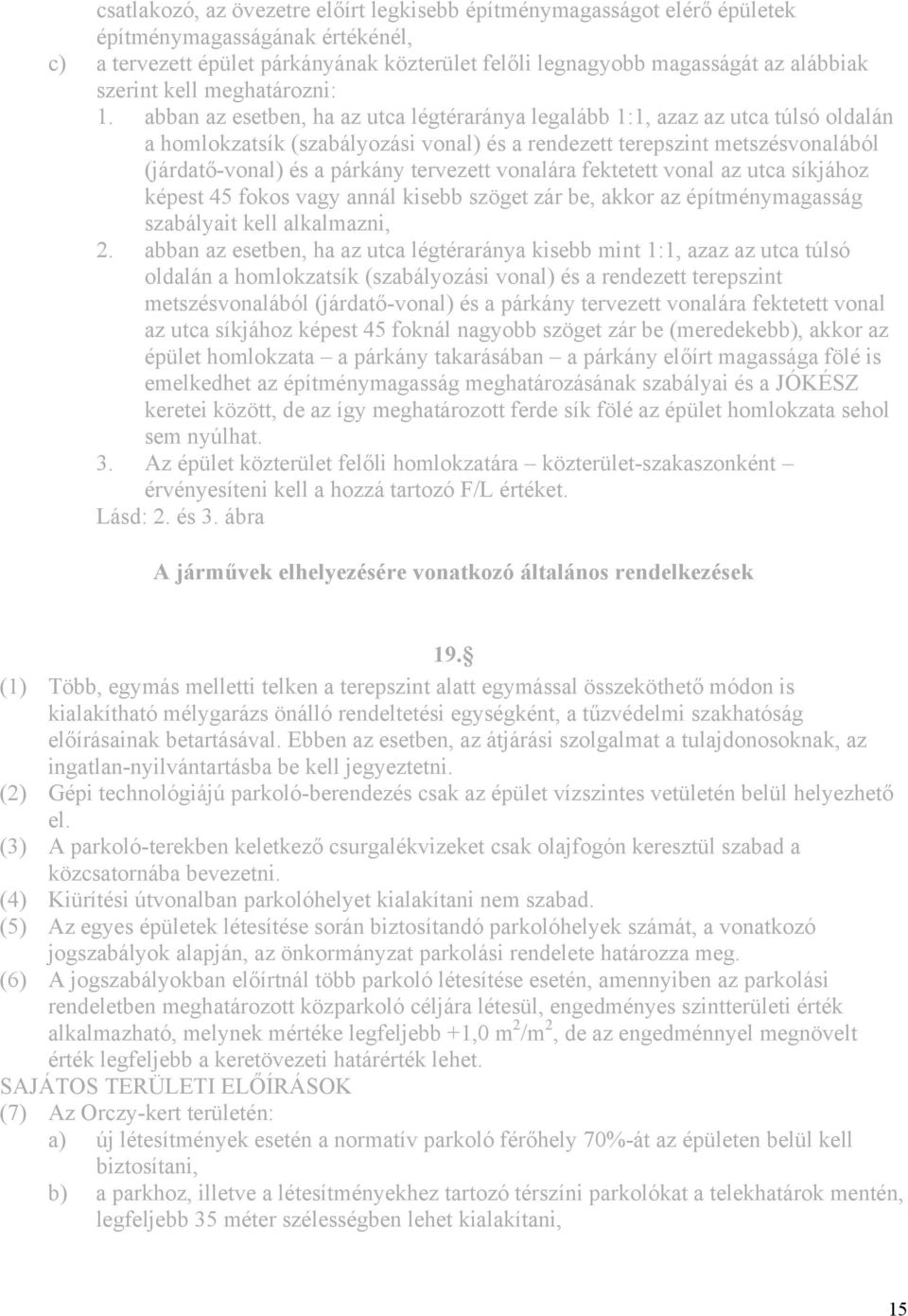 abban az esetben, ha az utca légtéraránya legalább 1:1, azaz az utca túlsó oldalán a homlokzatsík (szabályozási vonal) és a rendezett terepszint metszésvonalából (járdatő-vonal) és a párkány