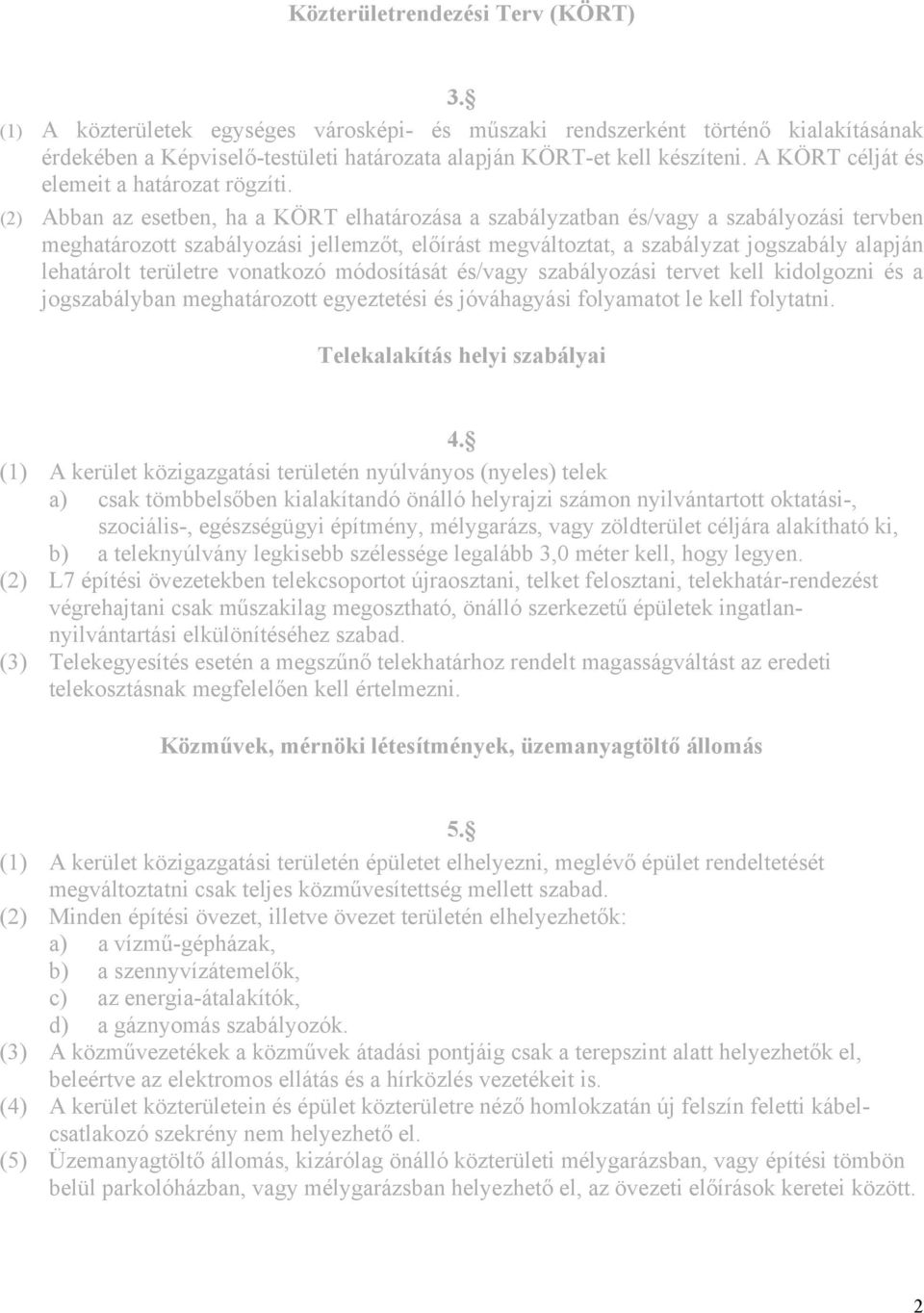 (2) Abban az esetben, ha a KÖRT elhatározása a szabályzatban és/vagy a szabályozási tervben meghatározott szabályozási jellemzőt, előírást megváltoztat, a szabályzat jogszabály alapján lehatárolt