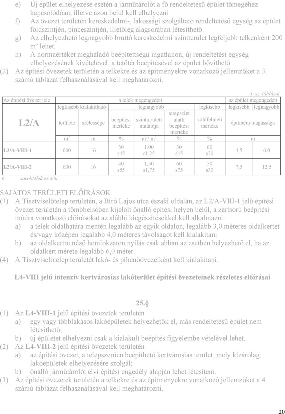 h) A normaértéket meghaladó beépítettségű ingatlanon, új rendeltetési egység elhelyezésének kivételével, a tetőtér beépítésével az épület bővíthető.