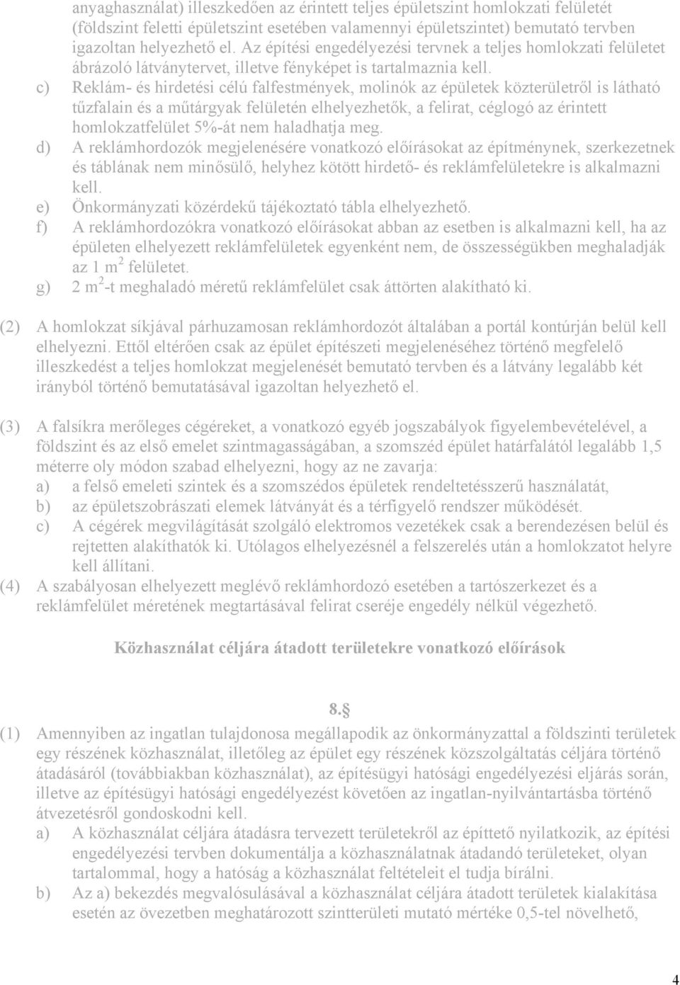 c) Reklám- és hirdetési célú falfestmények, molinók az épületek közterületről is látható tűzfalain és a műtárgyak felületén elhelyezhetők, a felirat, céglogó az érintett homlokzatfelület 5%-át nem