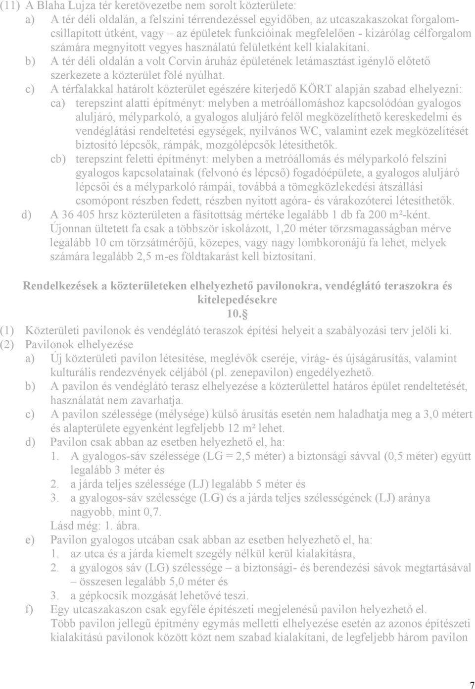 b) A tér déli oldalán a volt Corvin áruház épületének letámasztást igénylő előtető szerkezete a közterület fölé nyúlhat.