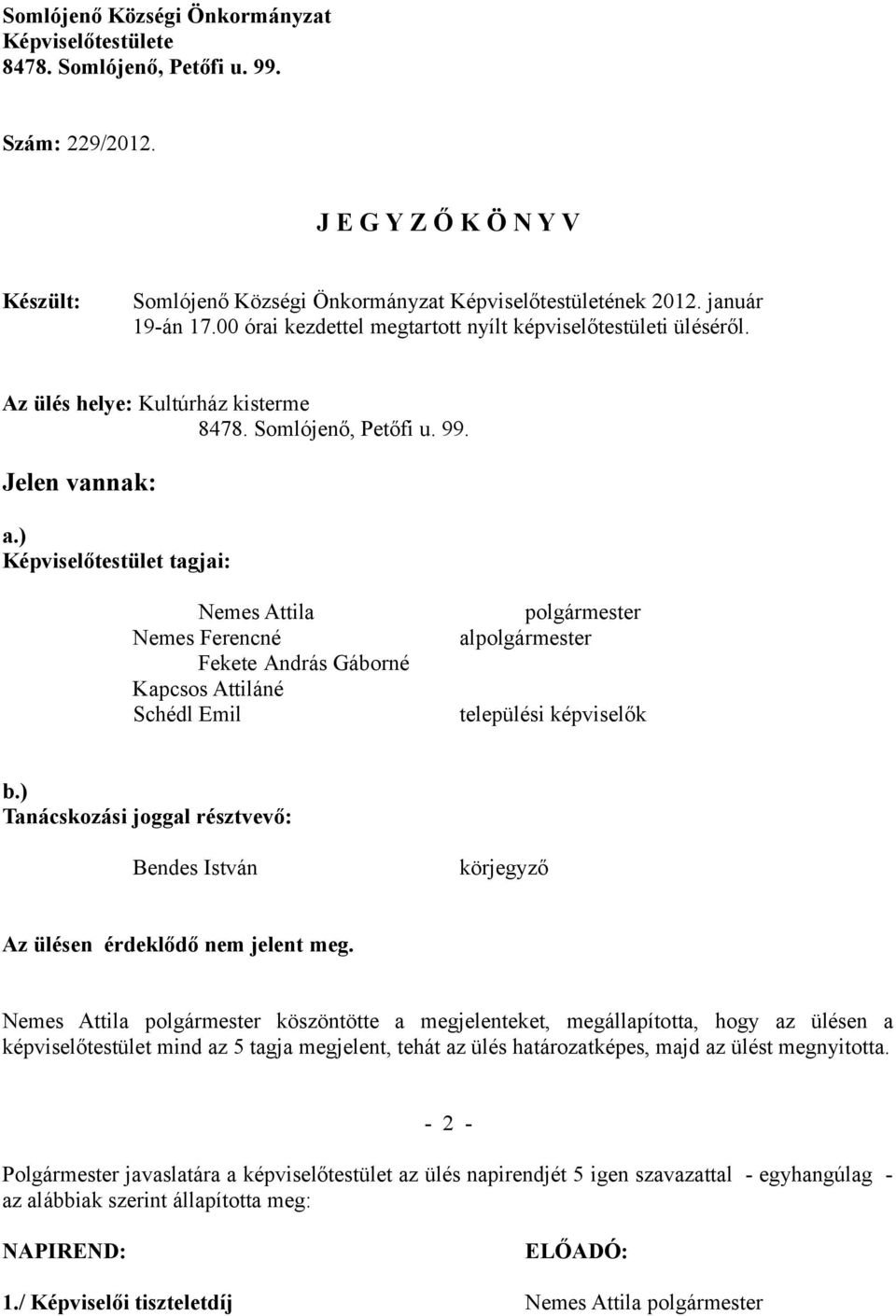 ) Képviselőtestület tagjai: Nemes Attila Nemes Ferencné Fekete András Gáborné Kapcsos Attiláné Schédl Emil polgármester alpolgármester települési képviselők b.