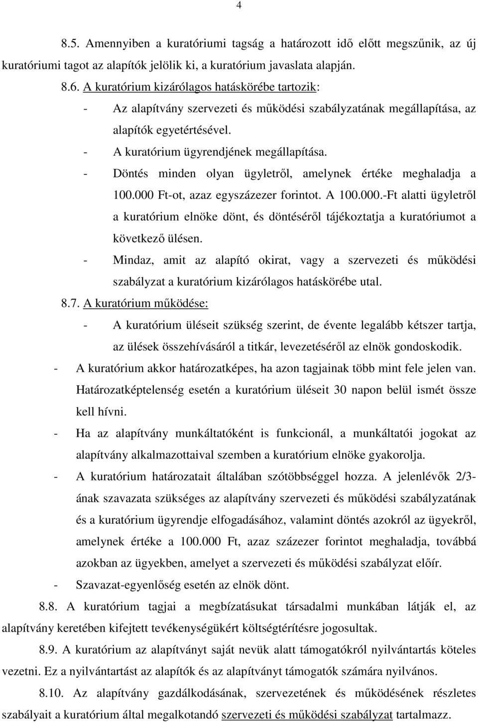 - Döntés minden olyan ügyletről, amelynek értéke meghaladja a 100.000 Ft-ot, azaz egyszázezer forintot. A 100.000.-Ft alatti ügyletről a kuratórium e dönt, és döntéséről tájékoztatja a kuratóriumot a következő ülésen.