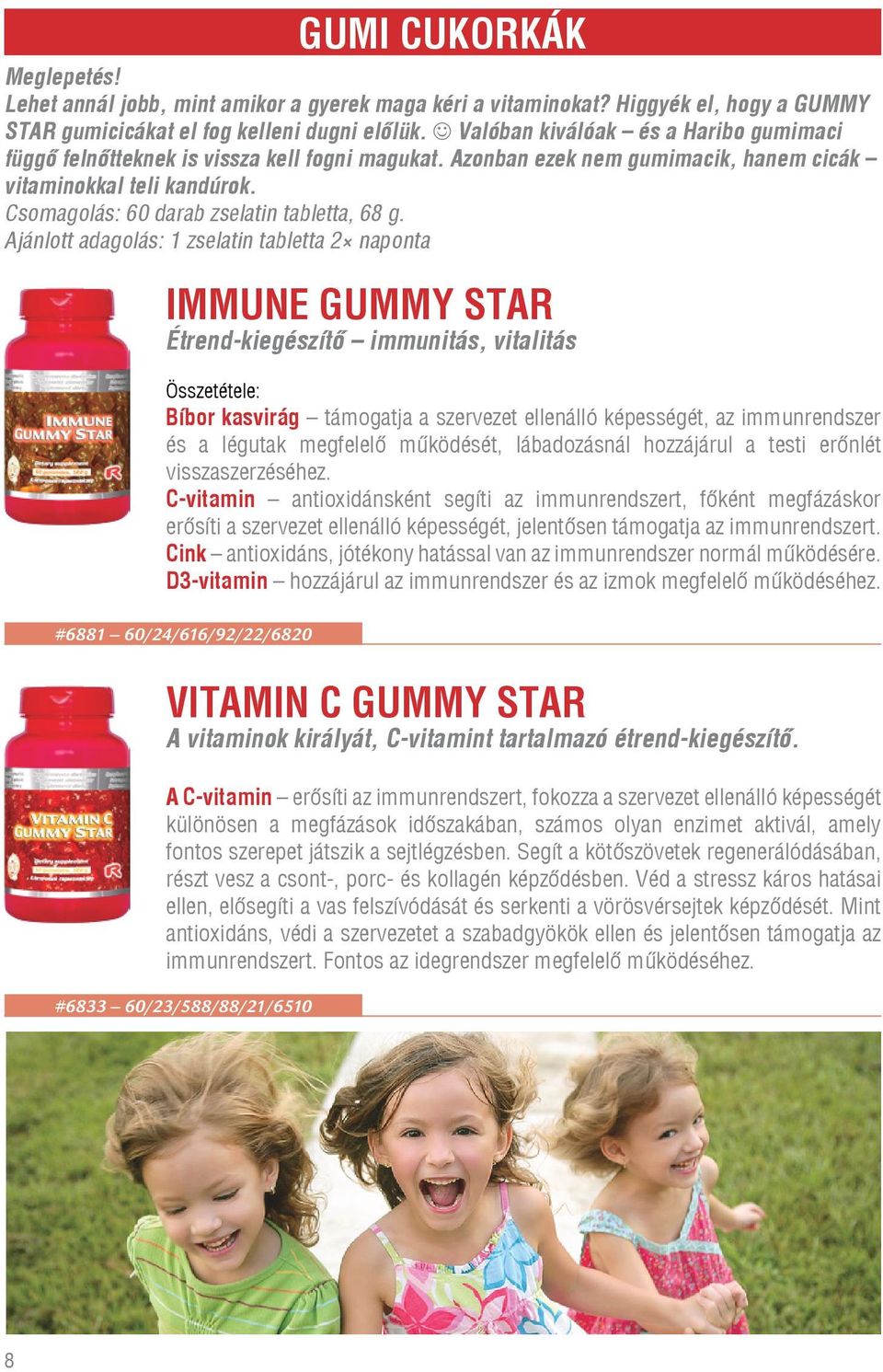 Ajánlott adagolás: 1 zselatin tabletta 2 naponta IMMUNE GUMMY STAR Étrend-kiegészítő immunitás, vitalitás Összetétele: Bíbor kasvirág támogatja a szervezet ellenálló képességét, az immunrendszer és a