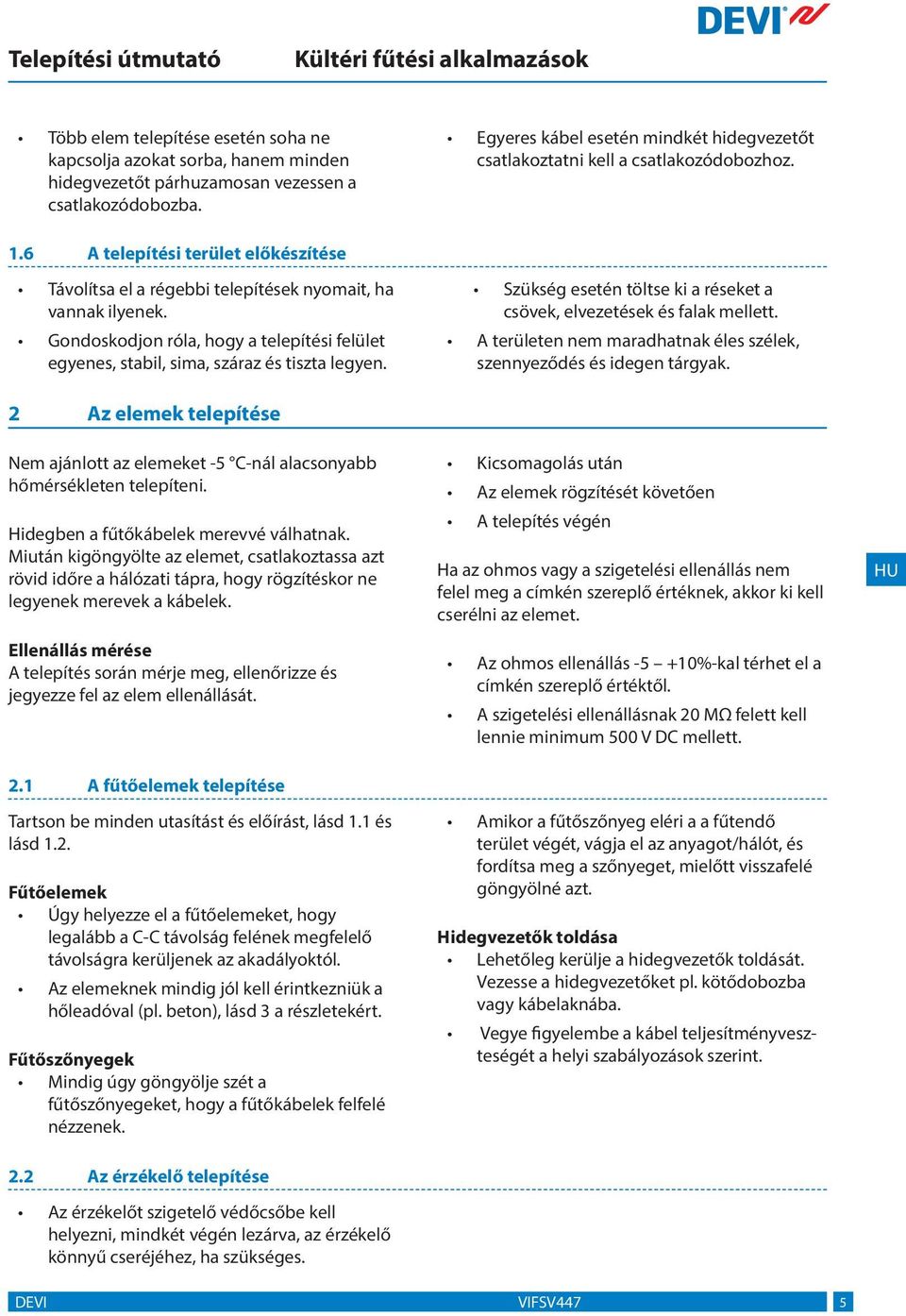 Gondoskodjon róla, hogy a telepítési felület egyenes, stabil, sima, száraz és tiszta legyen. Szükség esetén töltse ki a réseket a csövek, elvezetések és falak mellett.