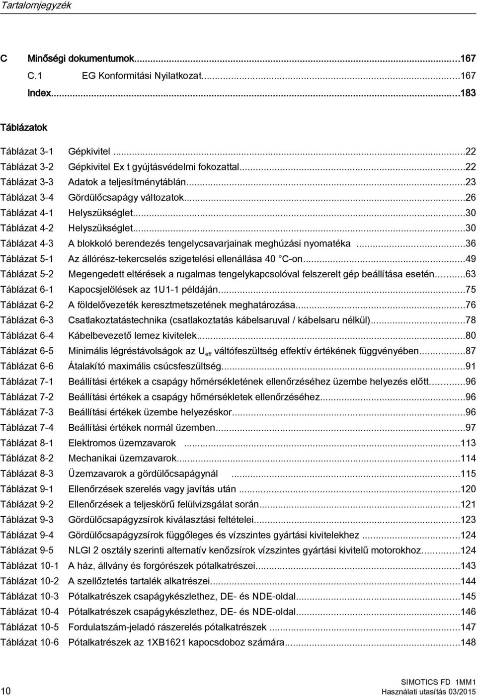 ..30 Táblázat 4-3 A blokkoló berendezés tengelycsavarjainak meghúzási nyomatéka...36 Táblázat 5-1 Az állórész-tekercselés szigetelési ellenállása 40 C-on.