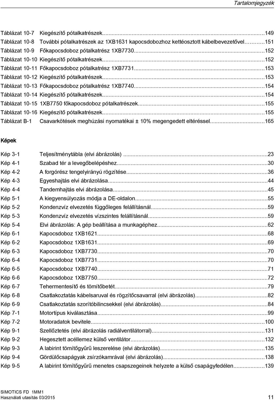 ..153 Táblázat 10-12 Kiegészítő pótalkatrészek...153 Táblázat 10-13 Főkapocsdoboz pótalkatrész 1XB7740...154 Táblázat 10-14 Kiegészítő pótalkatrészek.
