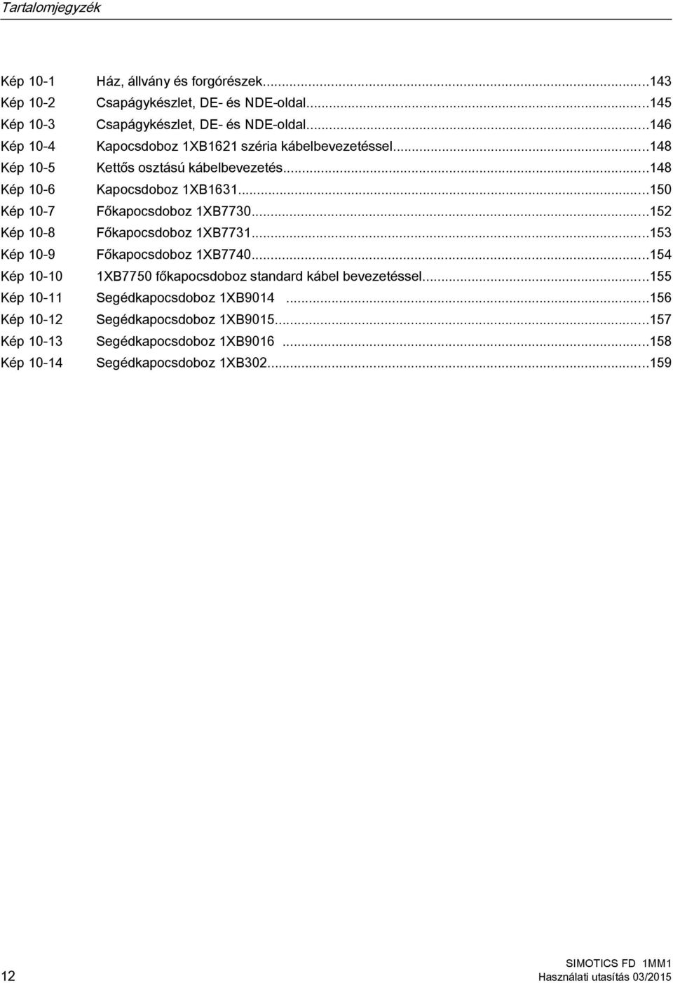 ..150 Kép 10-7 Főkapocsdoboz 1XB7730...152 Kép 10-8 Főkapocsdoboz 1XB7731...153 Kép 10-9 Főkapocsdoboz 1XB7740.