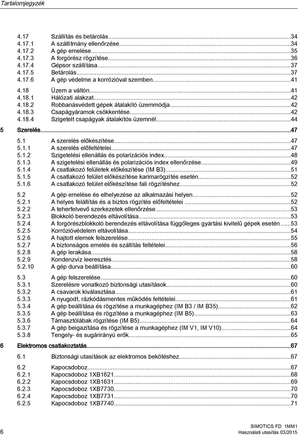 ..44 5 Szerelés...47 5.1 A szerelés előkészítése...47 5.1.1 A szerelés előfeltételei...47 5.1.2 Szigetelési ellenállás és polarizációs index...48 5.1.3 A szigetelési ellenállás és polarizációs index ellenőrzése.