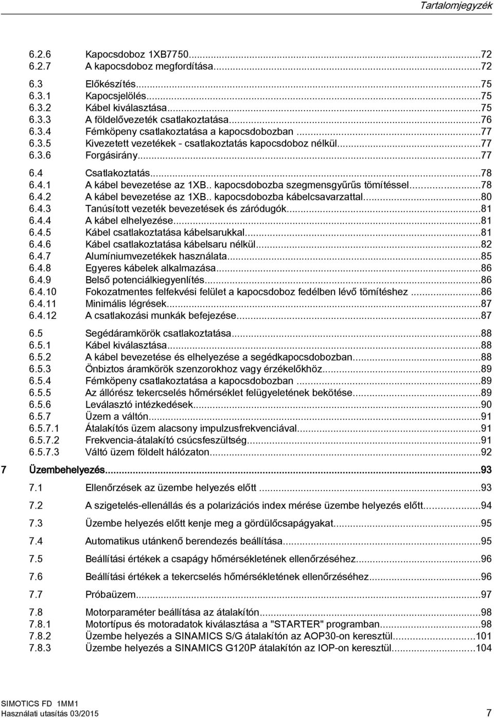 . kapocsdobozba szegmensgyűrűs tömítéssel...78 6.4.2 A kábel bevezetése az 1XB.. kapocsdobozba kábelcsavarzattal...80 6.4.3 Tanúsított vezeték bevezetések és záródugók...81 6.4.4 A kábel elhelyezése.