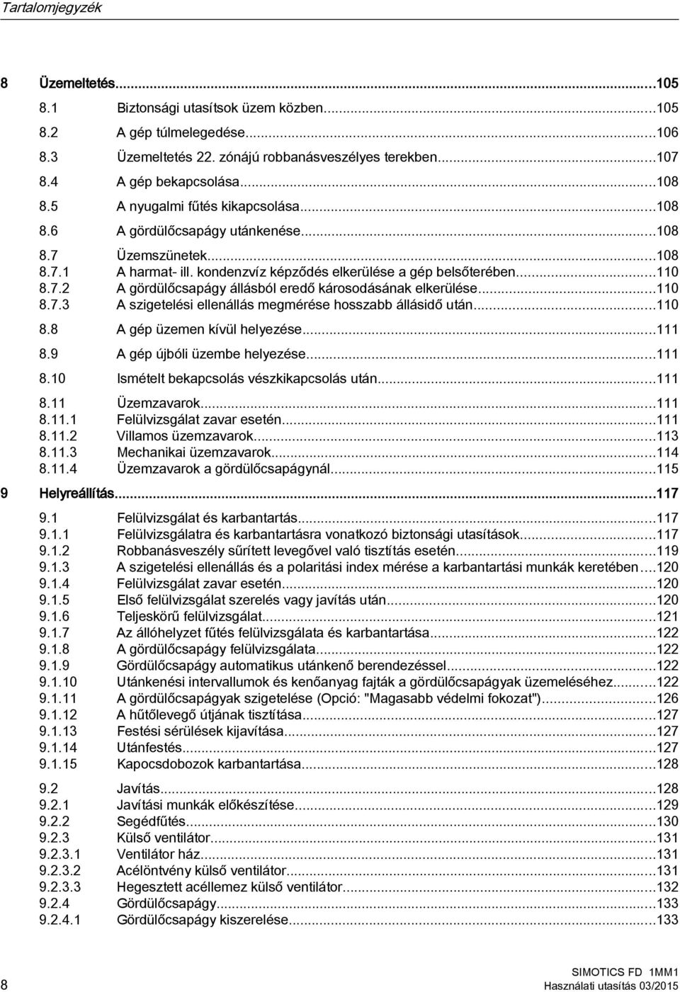 ..110 8.7.3 A szigetelési ellenállás megmérése hosszabb állásidő után...110 8.8 A gép üzemen kívül helyezése...111 8.9 A gép újbóli üzembe helyezése...111 8.10 Ismételt bekapcsolás vészkikapcsolás után.