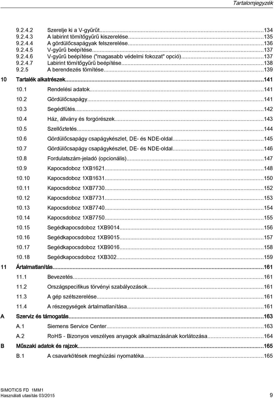 4 Ház, állvány és forgórészek...143 10.5 Szellőztetés...144 10.6 Gördülőcsapágy csapágykészlet, DE- és NDE-oldal...145 10.7 Gördülőcsapágy csapágykészlet, DE- és NDE-oldal...146 10.
