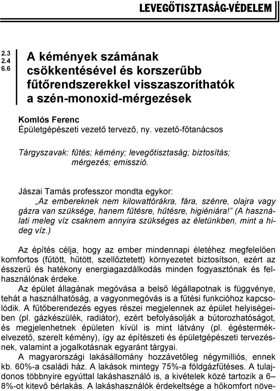 Jászai Tamás professzor mondta egykor: Az embereknek nem kilowattórákra, fára, szénre, olajra vagy gázra van szüksége, hanem fűtésre, hűtésre, higiéniára!