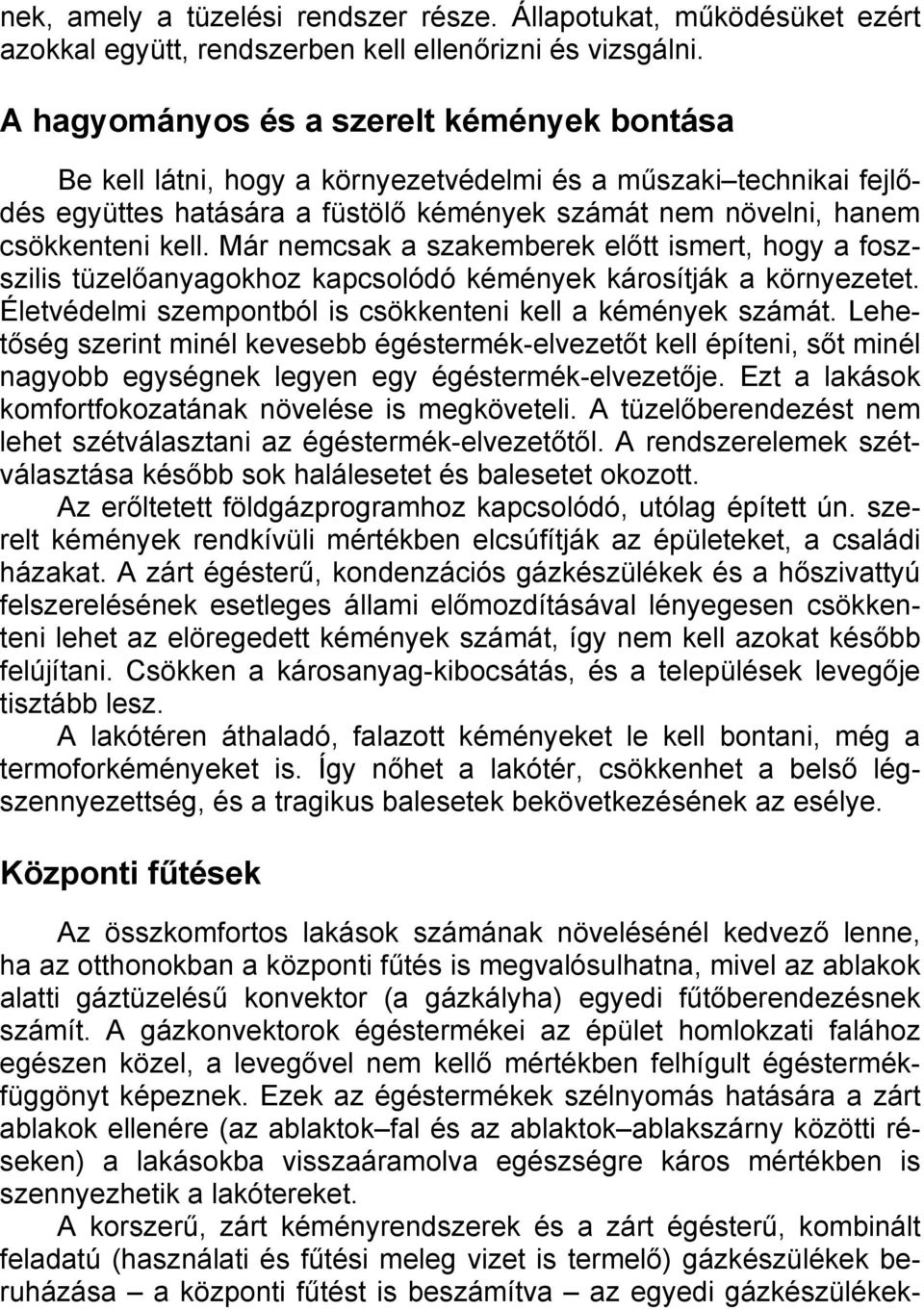 Már nemcsak a szakemberek előtt ismert, hogy a foszszilis tüzelőanyagokhoz kapcsolódó kémények károsítják a környezetet. Életvédelmi szempontból is csökkenteni kell a kémények számát.