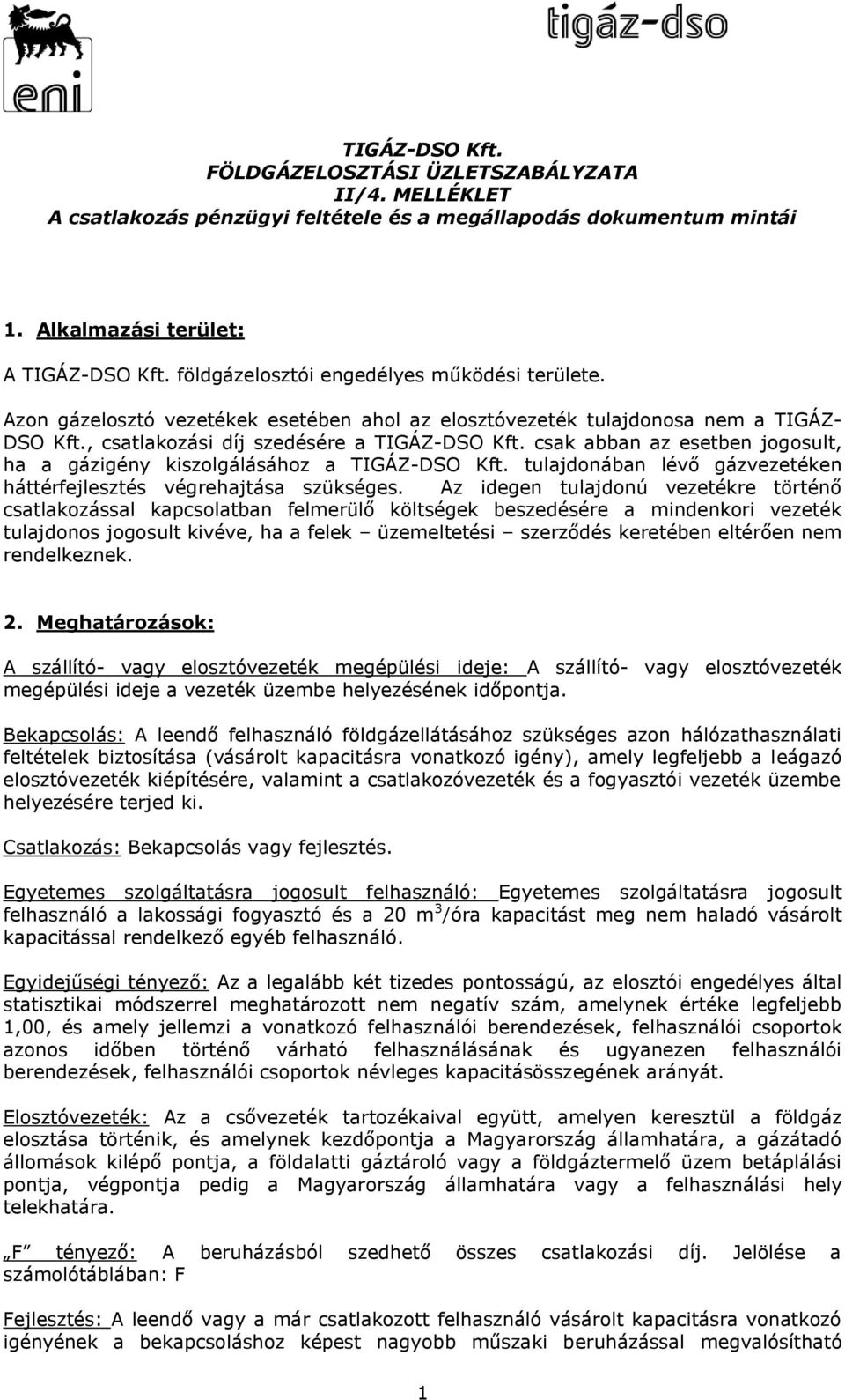 csak abban az esetben jogosult, ha a gázigény kiszolgálásához a TIGÁZ-DSO Kft. tulajdonában lévő gázvezetéken háttérfejlesztés végrehajtása szükséges.