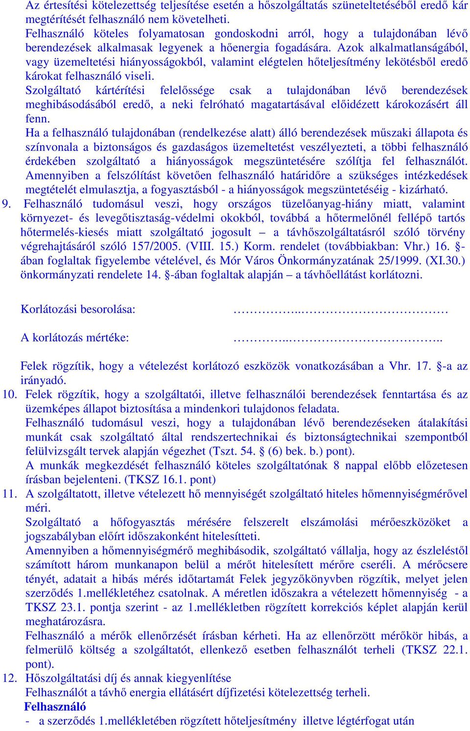 Azok alkalmatlanságából, vagy üzemeltetési hiányosságokból, valamint elégtelen hőteljesítmény lekötésből eredő károkat felhasználó viseli.